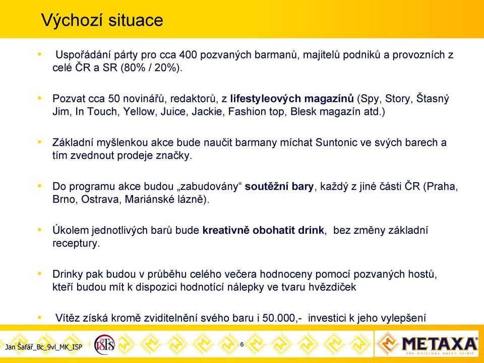 ) Základní myšlenkou akce bude naučit barmany míchat Suntonic ve svých barech a tím zvednout prodeje značky.