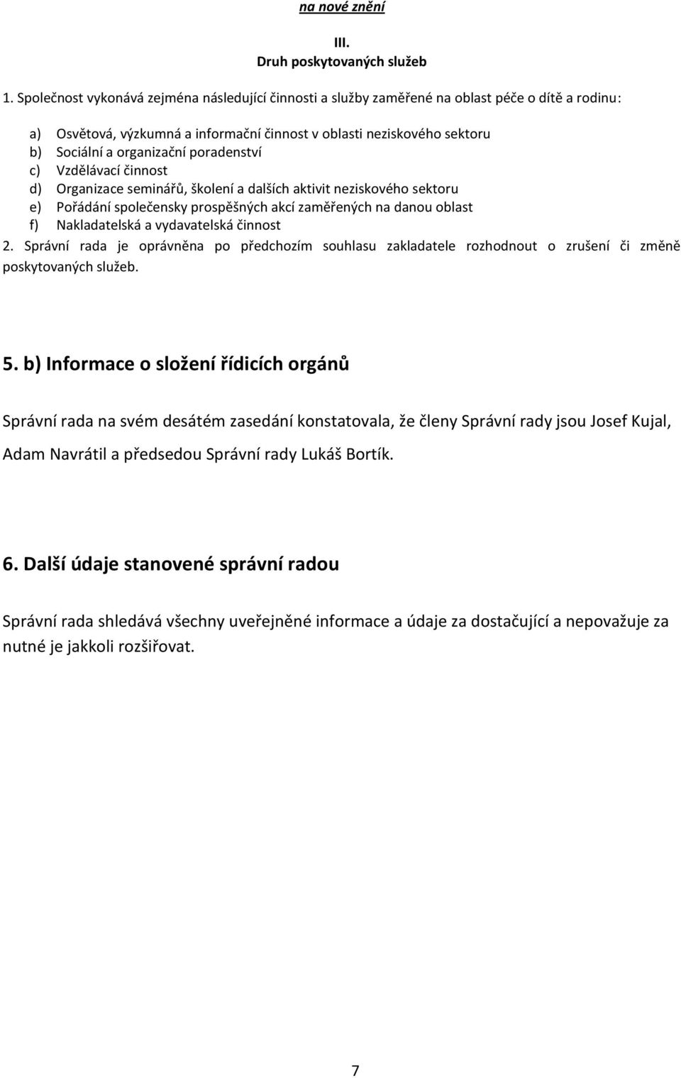 poradenství c) Vzdělávací činnost d) Organizace seminářů, školení a dalších aktivit neziskového sektoru e) Pořádání společensky prospěšných akcí zaměřených na danou oblast f) Nakladatelská a