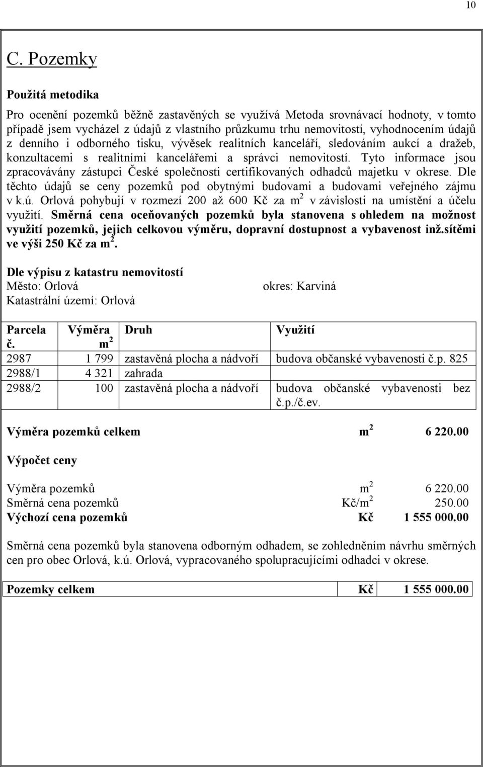 Tyto informace jsou zpracovávány zástupci České společnosti certifikovaných odhadců majetku v okrese. Dle těchto úd