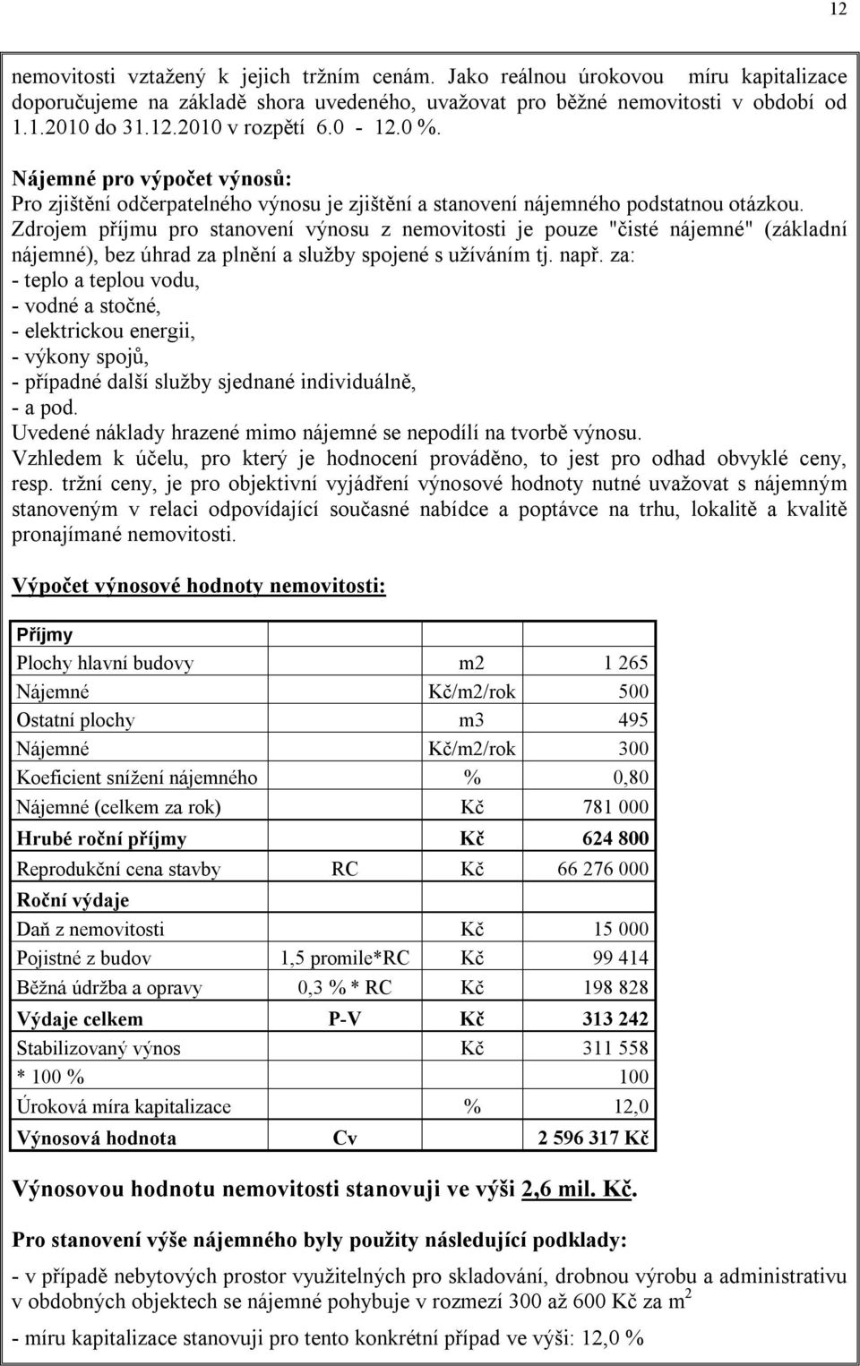 Zdrojem příjmu pro stanovení výnosu z nemovitosti je pouze "čisté nájemné" (základní nájemné), bez úhrad za plnění a služby spojené s užíváním tj. např.