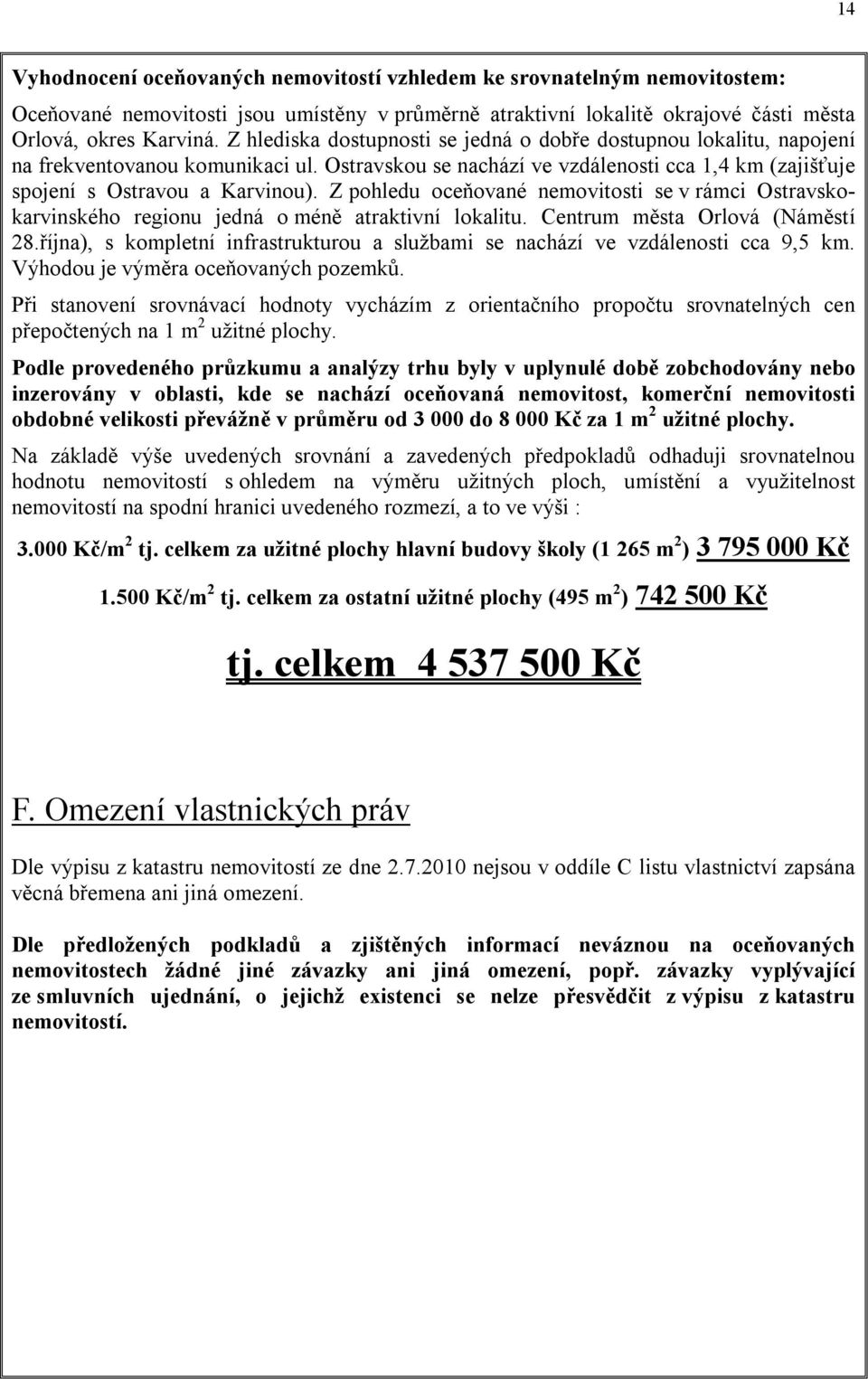 Z pohledu oceňované nemovitosti se v rámci Ostravskokarvinského regionu jedná o méně atraktivní lokalitu. Centrum města Orlová (Náměstí 28.