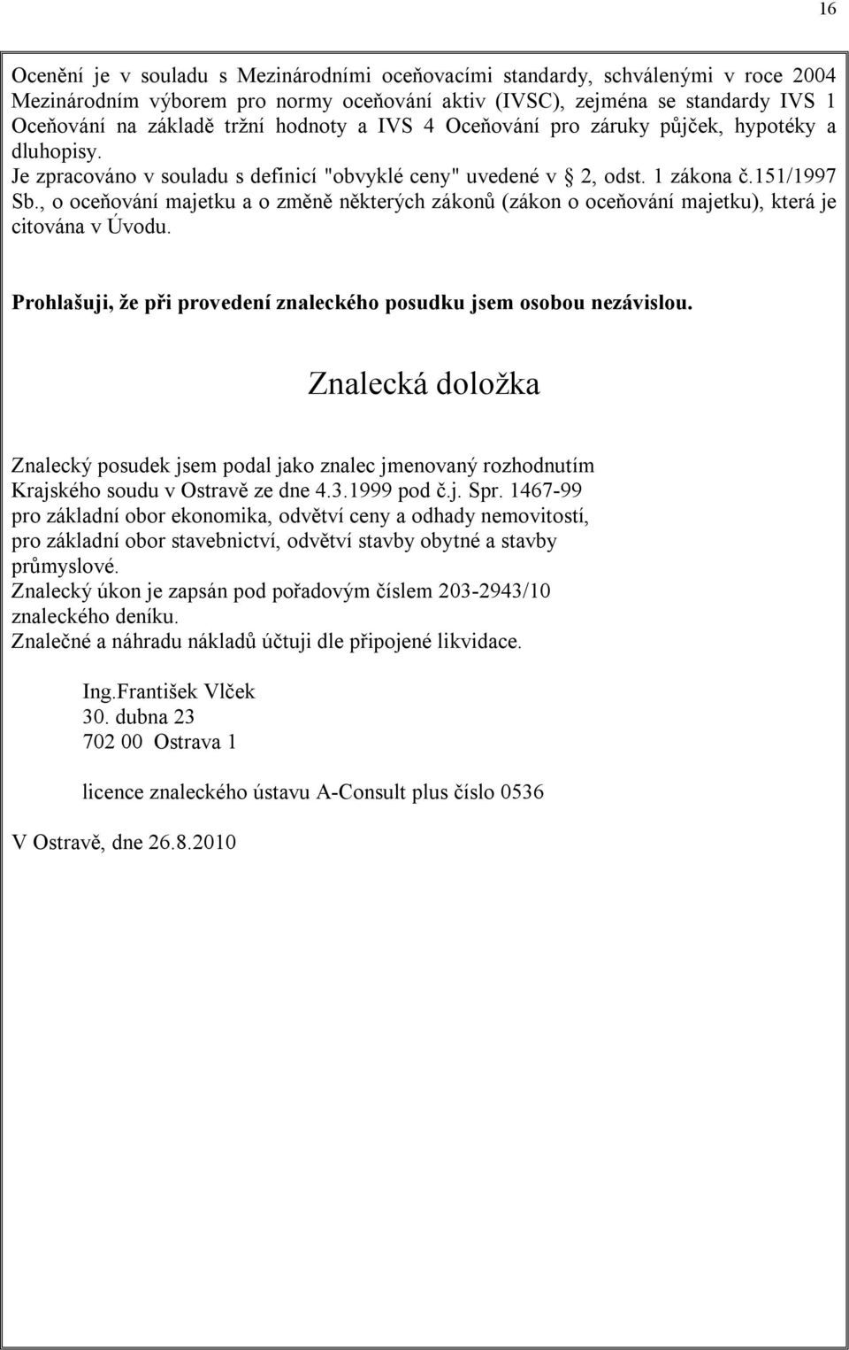 , o oceňování majetku a o změně některých zákonů (zákon o oceňování majetku), která je citována v Úvodu. Prohlašuji, že při provedení znaleckého posudku jsem osobou nezávislou.