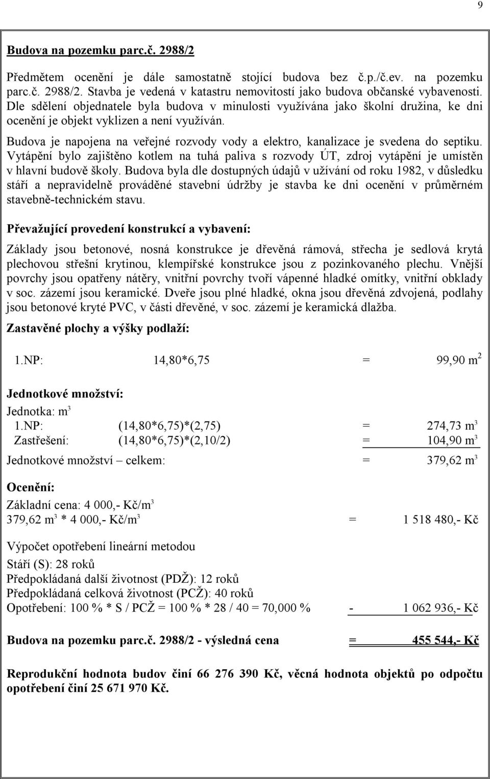 Budova je napojena na veřejné rozvody vody a elektro, kanalizace je svedena do septiku. Vytápění bylo zajištěno kotlem na tuhá paliva s rozvody ÚT, zdroj vytápění je umístěn v hlavní budově školy.