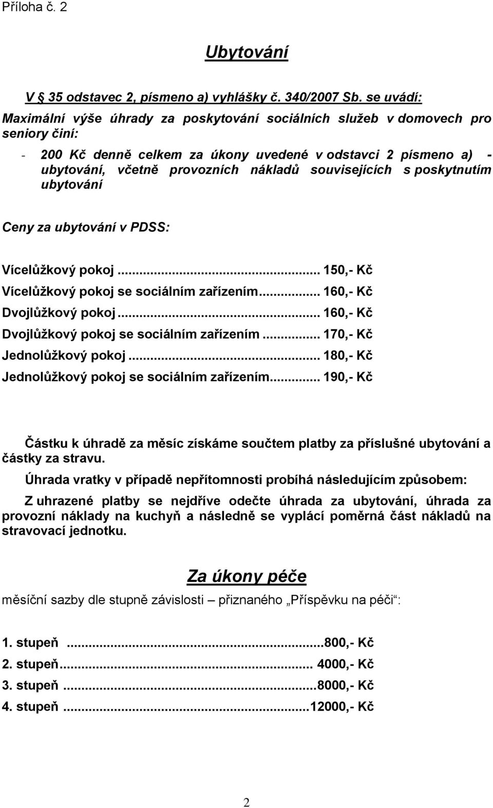 pskytnutím ubytvání Ceny za ubytvání v PDSS: Vícelůžkvý pkj... 150, Kč Vícelůžkvý pkj se sciálním zařízením... 160, Kč Dvjlůžkvý pkj... 160, Kč Dvjlůžkvý pkj se sciálním zařízením.