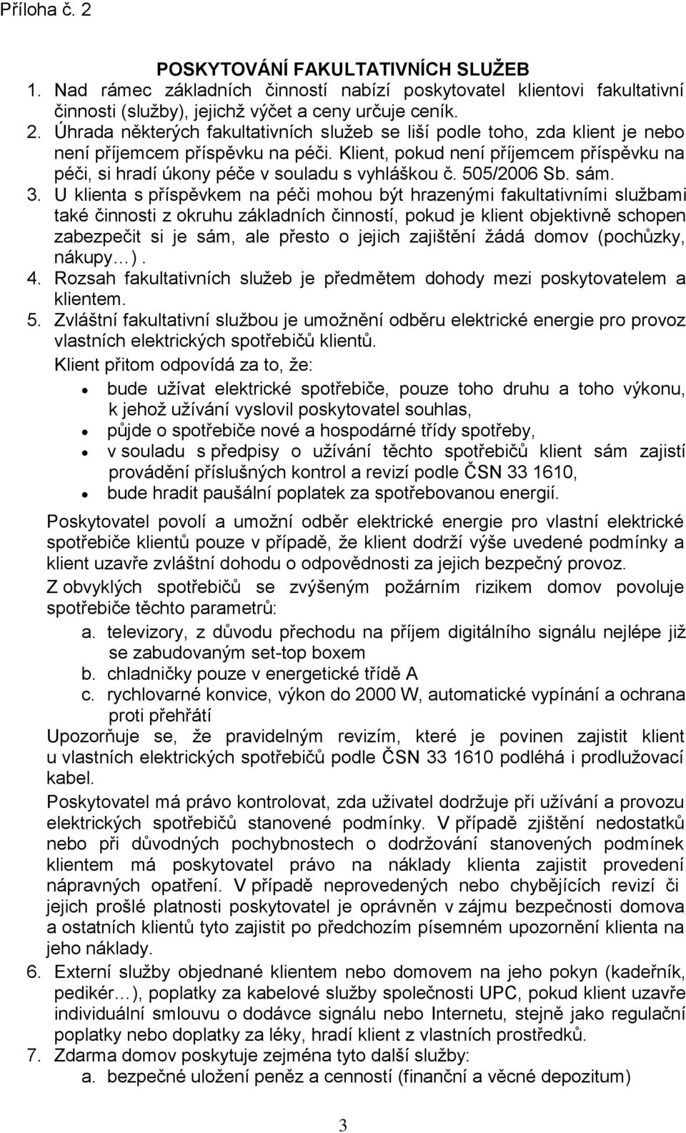 U klienta s příspěvkem na péči mhu být hrazenými fakultativními službami také činnsti z kruhu základních činnstí, pkud je klient bjektivně schpen zabezpečit si je sám, ale přest jejich zajištění žádá