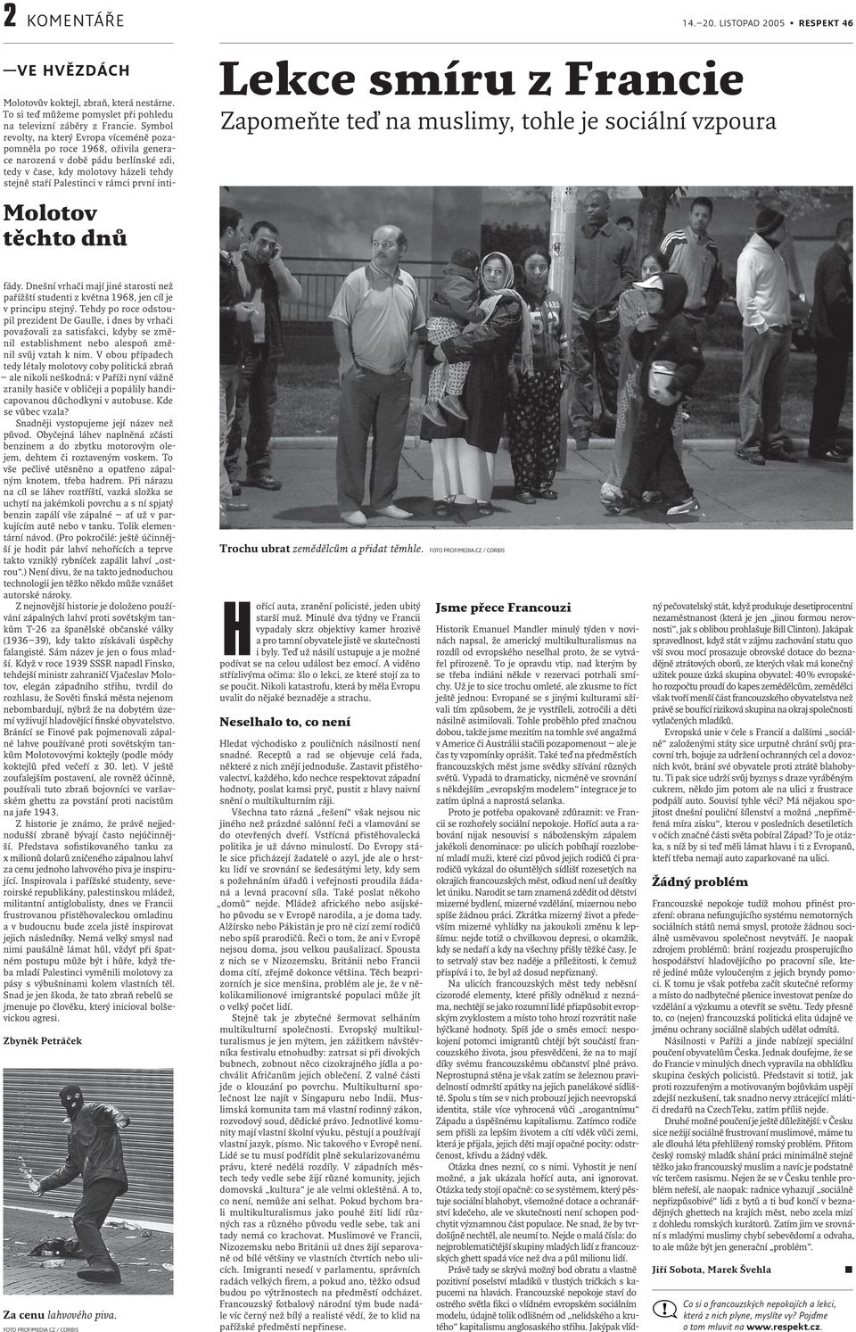 Symbol revolty, na který Evropa víceméně pozapomněla po roce 1968, oživila generace narozená v době pádu berlínské zdi, tedy v čase, kdy molotovy házeli tehdy stejně staří Palestinci v rámci první