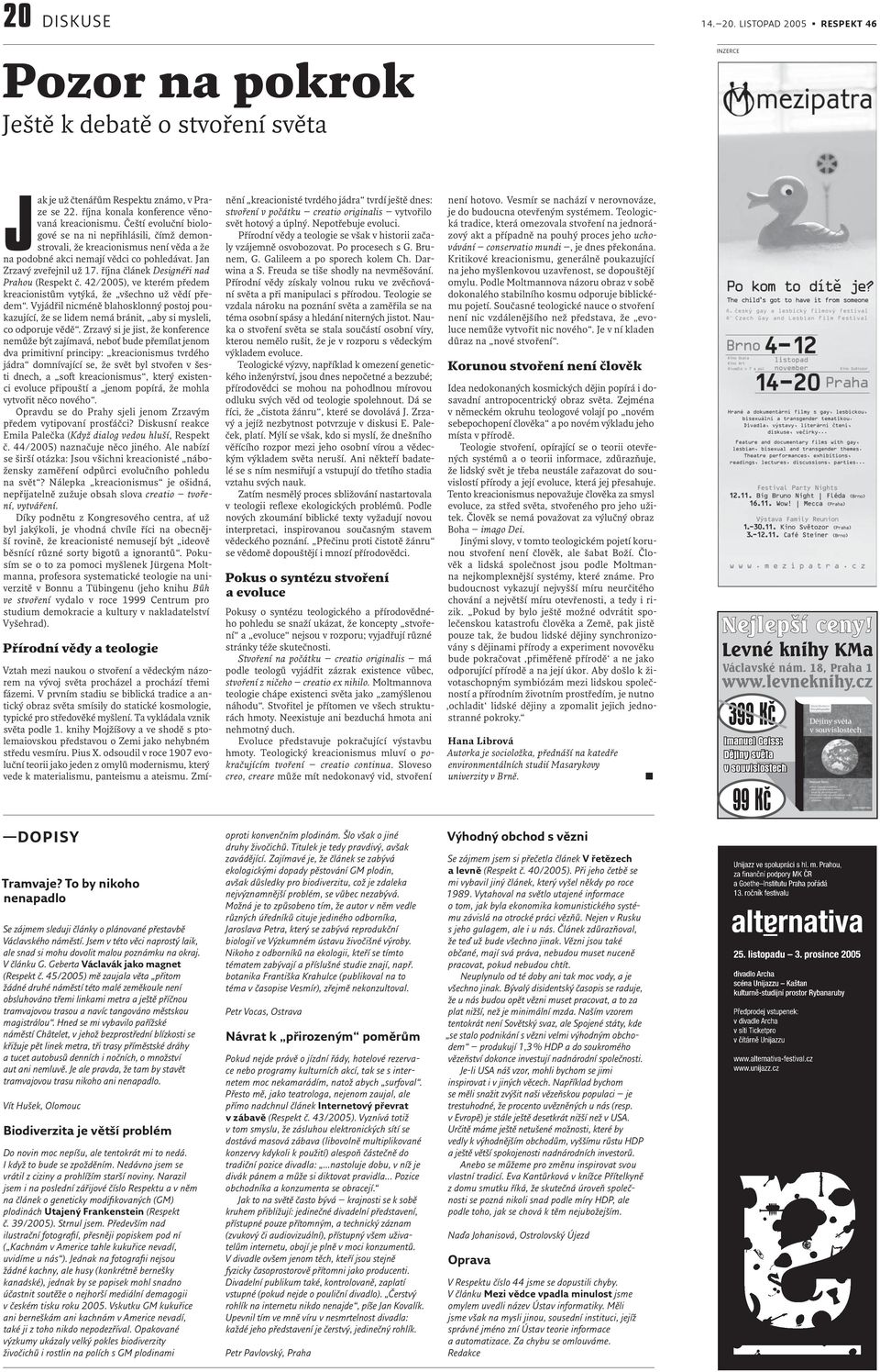 října článek Designéři nad Prahou (Respekt č. 42/2005), ve kterém předem kreacionistům vytýká, že všechno už vědí předem.