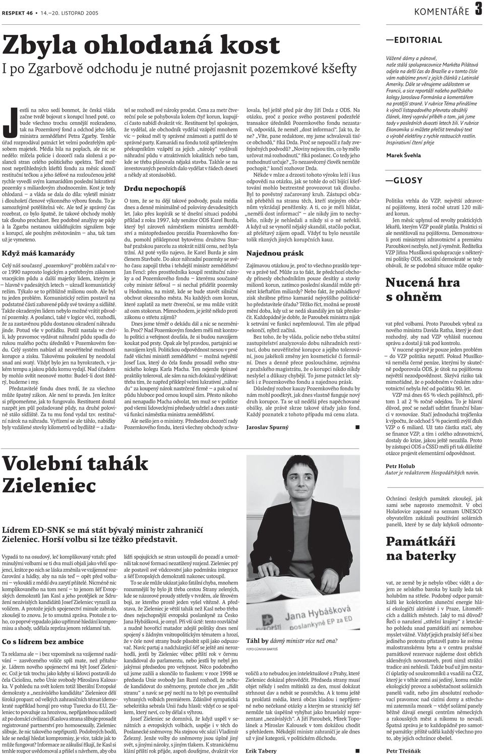 všechno trochu cennější rozkradeno, tak na Pozemkový fond a odchod jeho šéfa, ministra zemědělství Petra Zgarby. Tenhle úřad rozprodával patnáct let velmi podezřelým způsobem majetek.