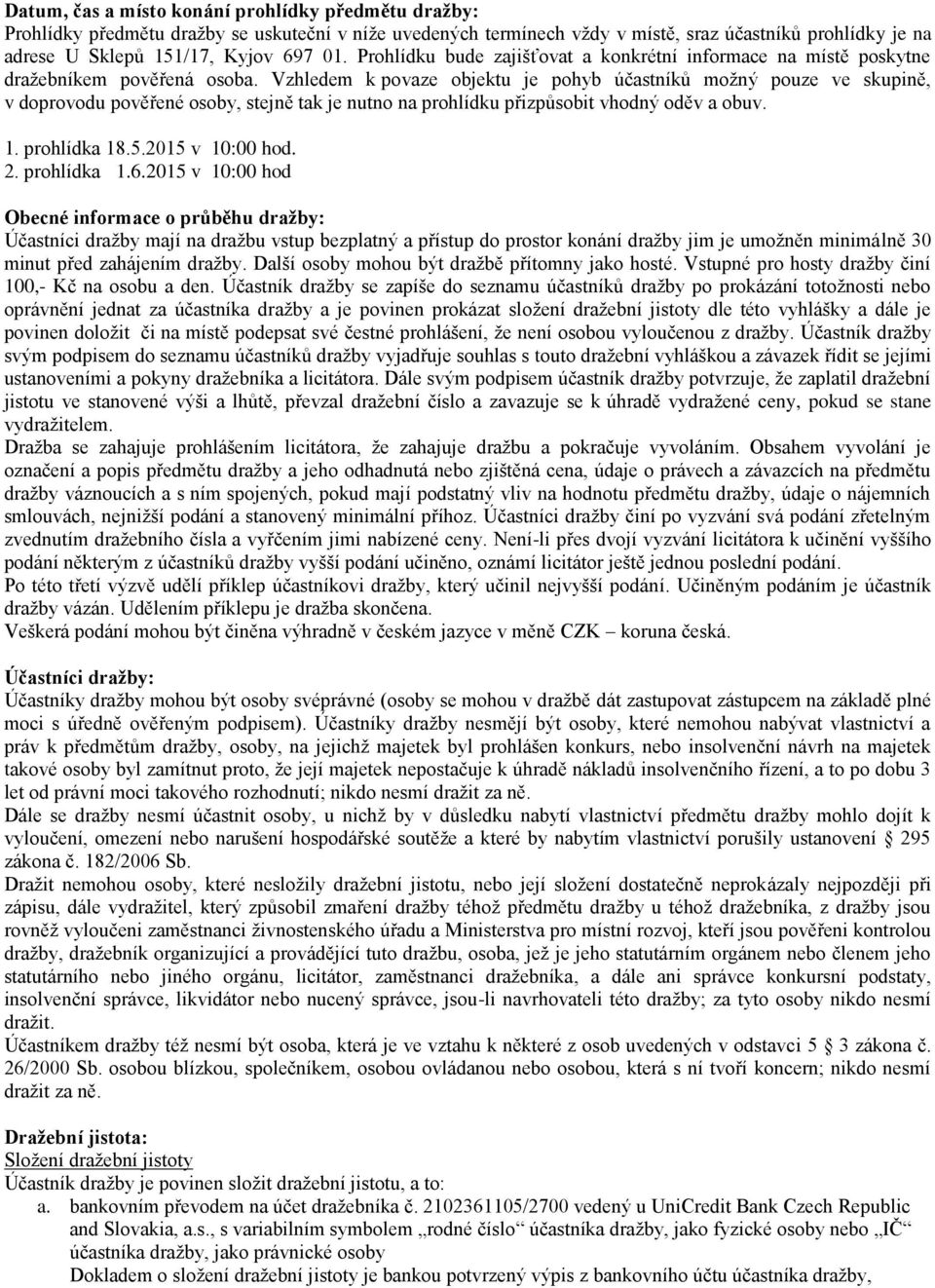 Vzhledem k povaze objektu je pohyb účastníků možný pouze ve skupině, v doprovodu pověřené osoby, stejně tak je nutno na prohlídku přizpůsobit vhodný oděv a obuv. 1. prohlídka 18.5.2015 v 10:00 hod. 2.