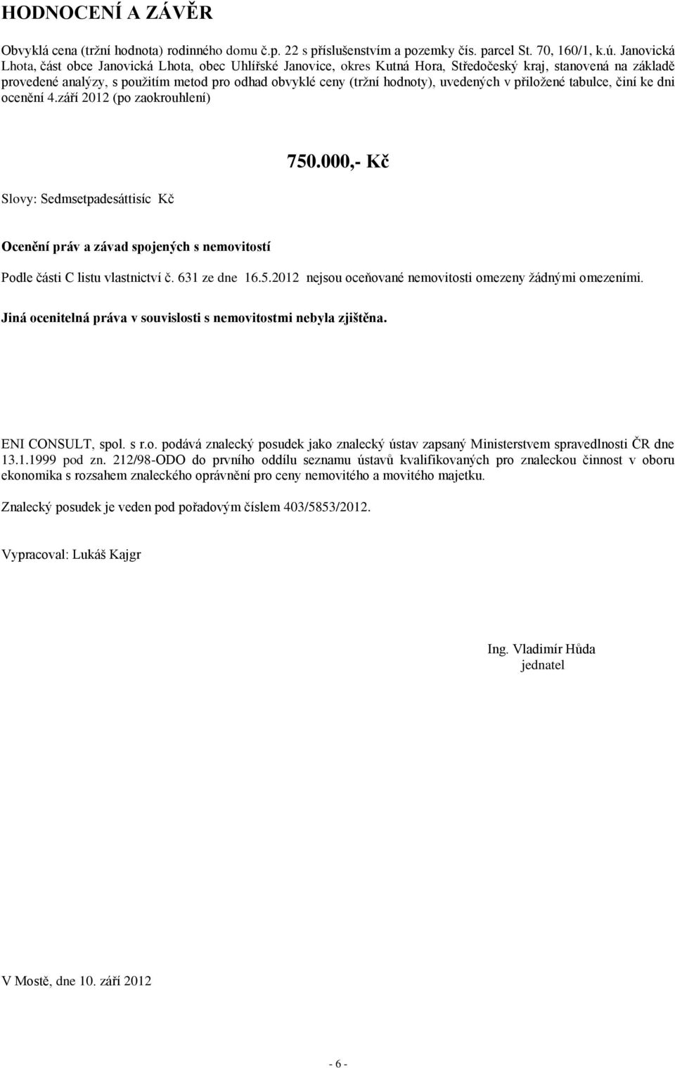 hodnoty), uvedených v přiložené tabulce, činí ke dni ocenění 4.září 2012 (po zaokrouhlení) Slovy: Sedmsetpadesáttisíc Kč 750.