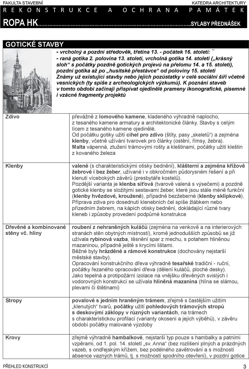 století Známy už existující stavby nebo jejich pozůstatky v celé sociální šíři včetně vesnických (ty spíše z archeologických výzkumů).