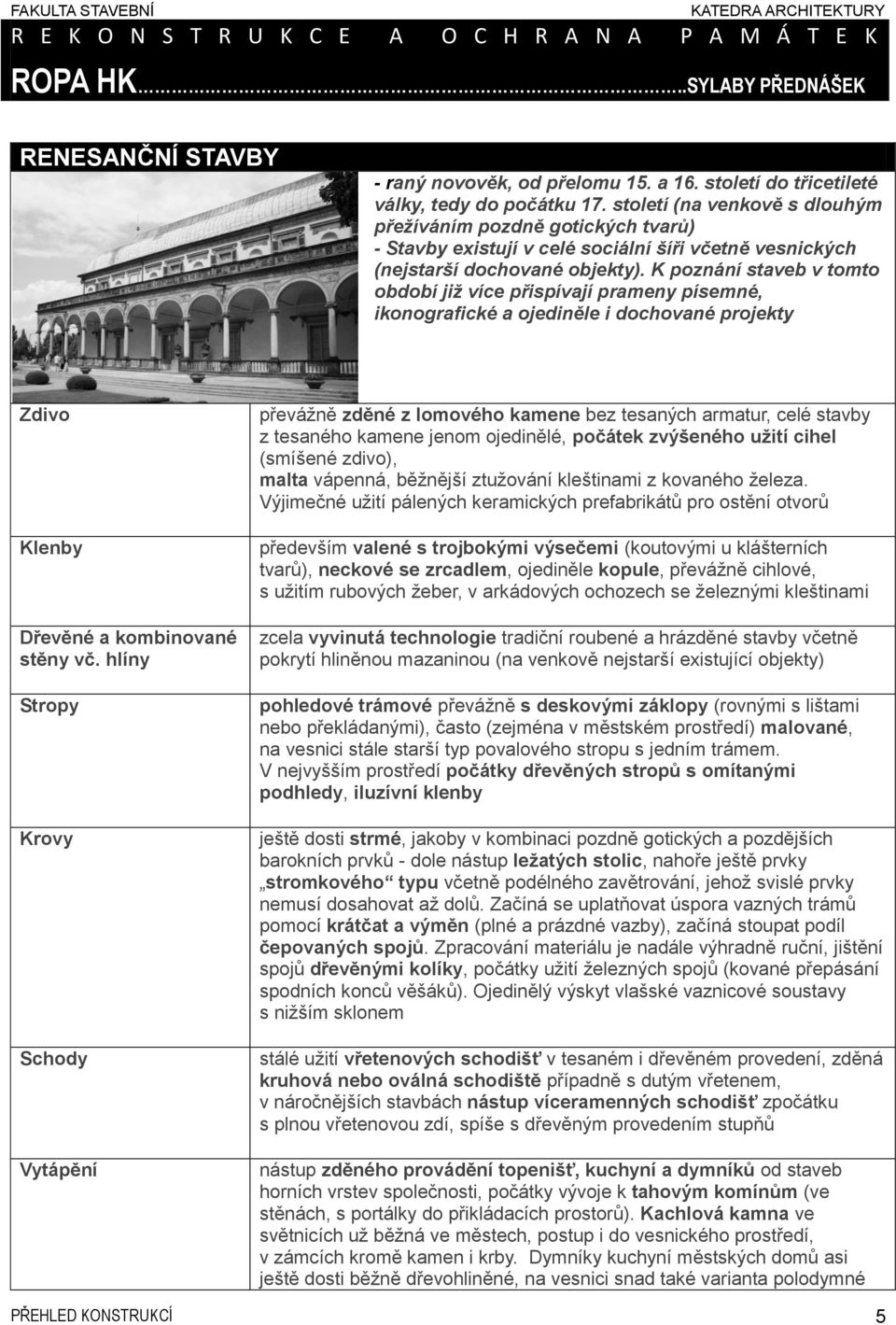 K poznání staveb v tomto období již více přispívají prameny písemné, ikonografické a ojediněle i dochované projekty Zdivo Klenby Dřevěné a kombinované stěny vč.