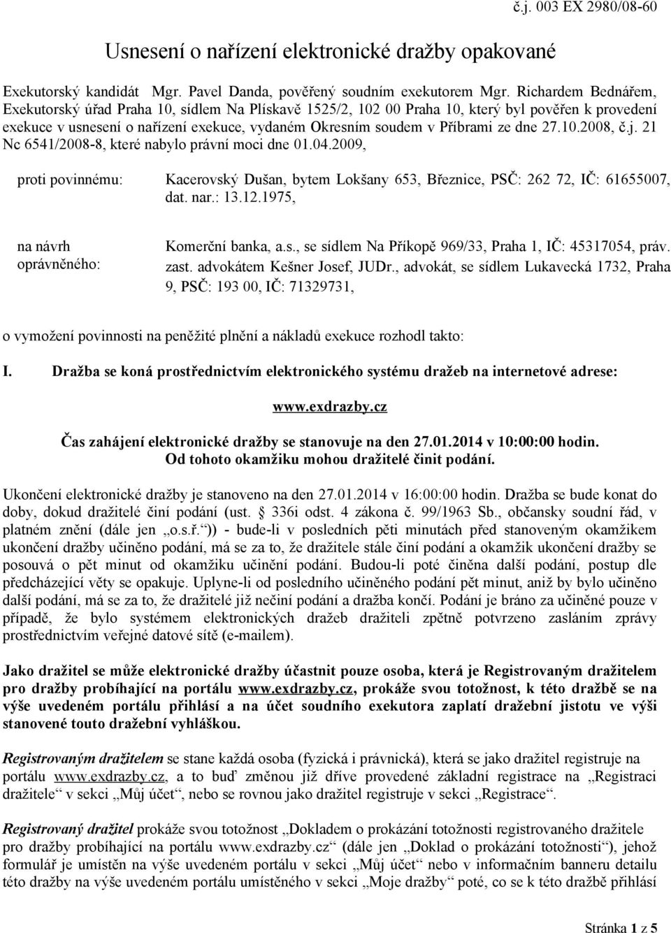 dne 27.10.2008, č.j. 21 Nc 6541/2008-8, které nabylo právní moci dne 01.04.2009, proti povinnému: Kacerovský Dušan, bytem Lokšany 653, Březnice, PSČ: 262 72, IČ: 61655007, dat. nar.: 13.12.