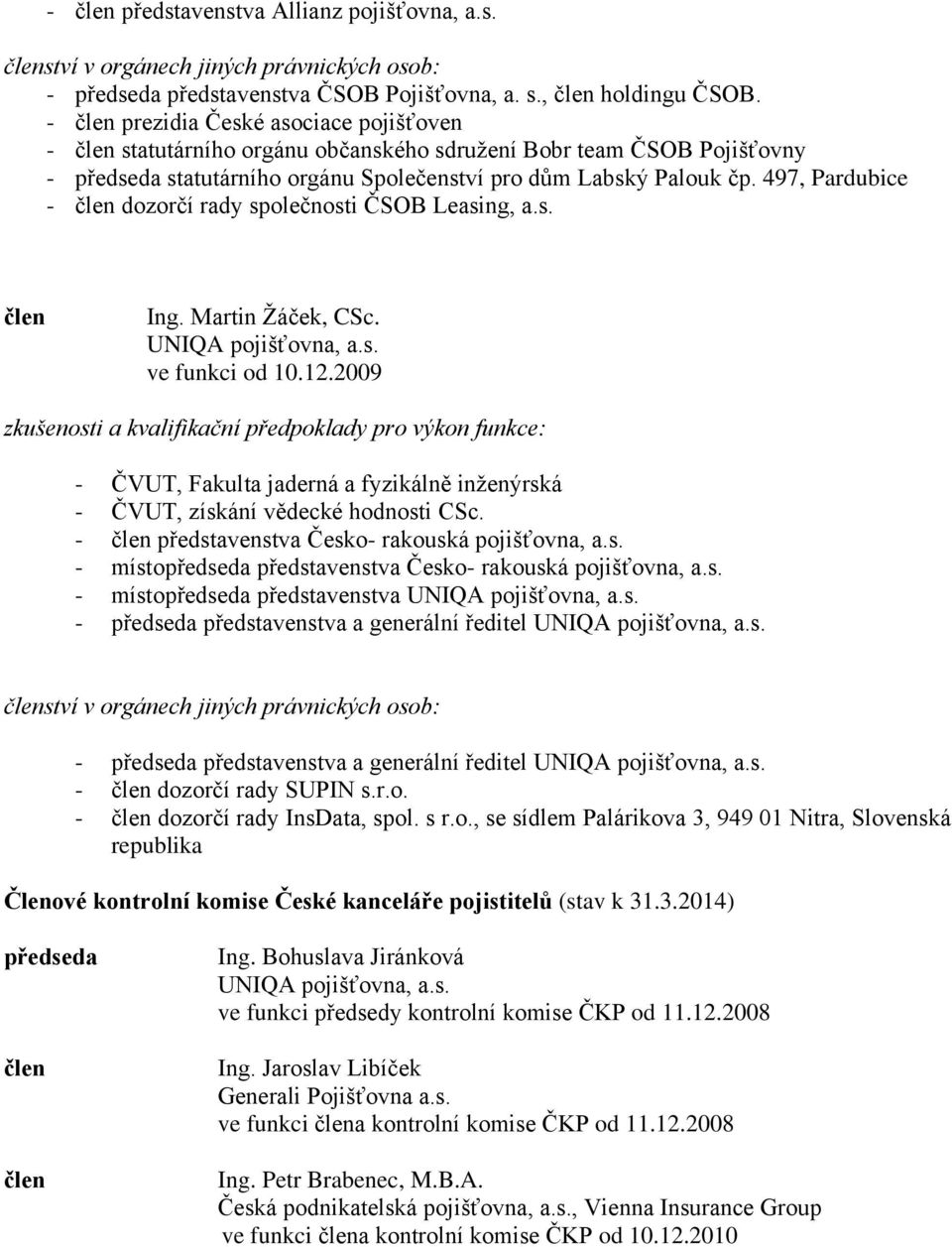 497, Pardubice - člen dozorčí rady společnosti ČSOB Leasing, a.s. člen Ing. Martin Žáček, CSc. UNIQA pojišťovna, a.s. ve funkci od 10.12.