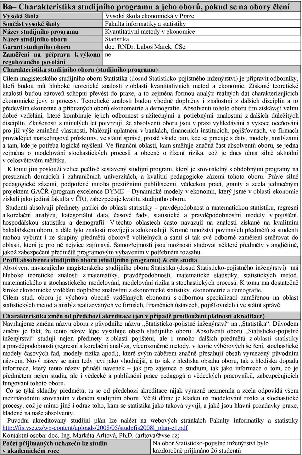 Zaměření na přípravu k výkonu regulovaného povolání Charakteristika studijního oboru (studijního programu) Cílem magisterského studijního oboru Statistika (dosud Statisticko-pojistného inženýrství)