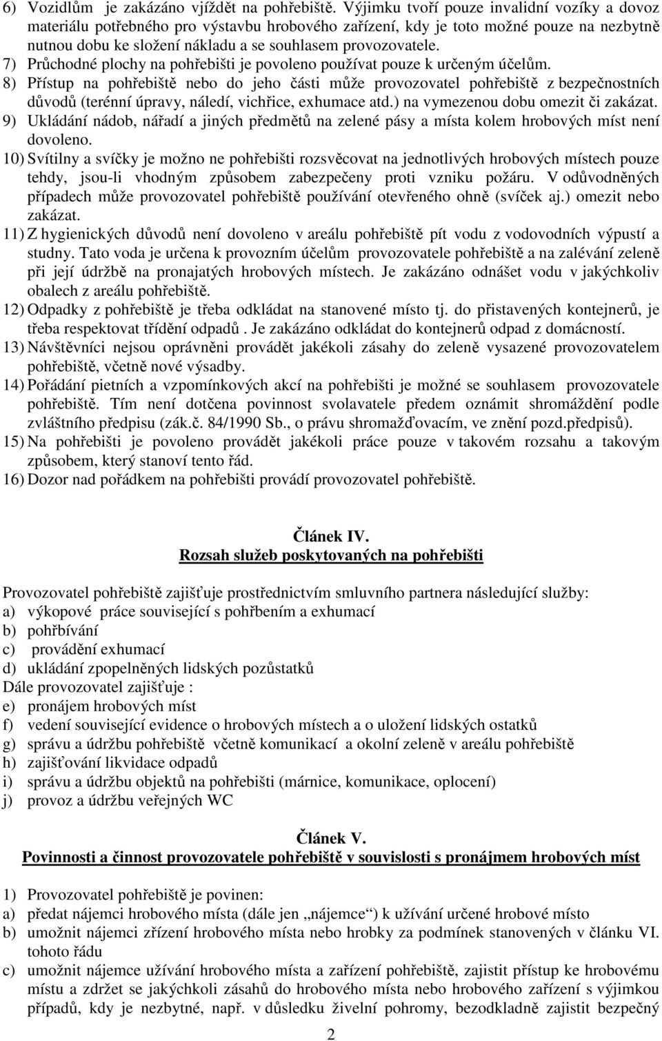 7) Průchodné plochy na pohřebišti je povoleno používat pouze k určeným účelům.