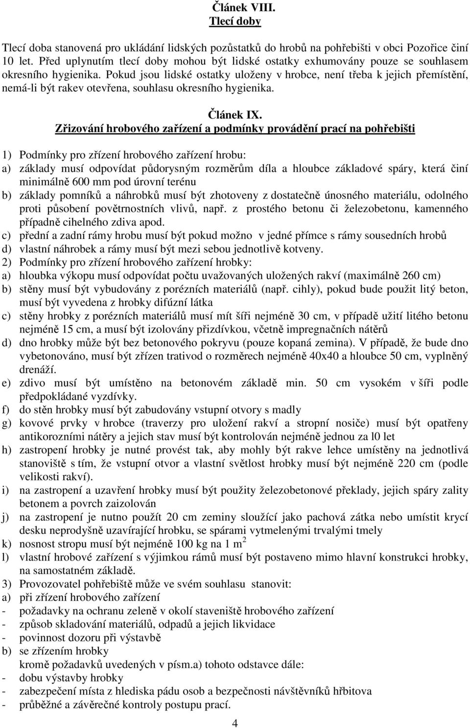 Pokud jsou lidské ostatky uloženy v hrobce, není třeba k jejich přemístění, nemá-li být rakev otevřena, souhlasu okresního hygienika. Článek IX.