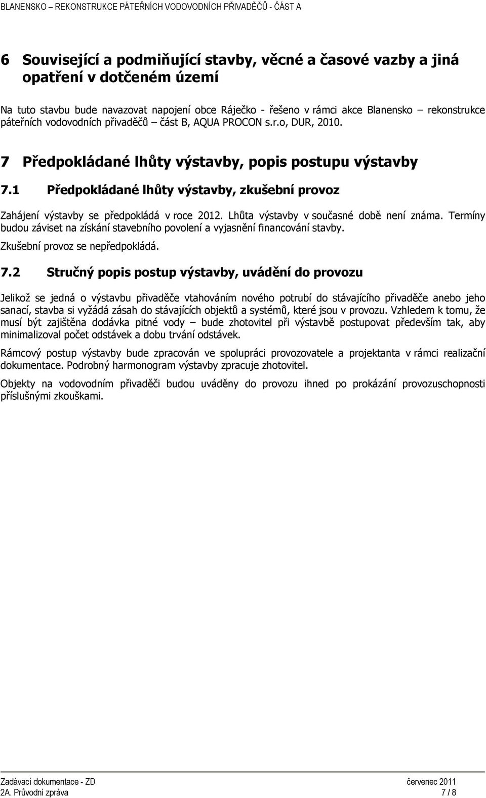 1 Předpokládané lhůty výstavby, zkušební provoz Zahájení výstavby se předpokládá v roce 2012. Lhůta výstavby v současné době není známa.