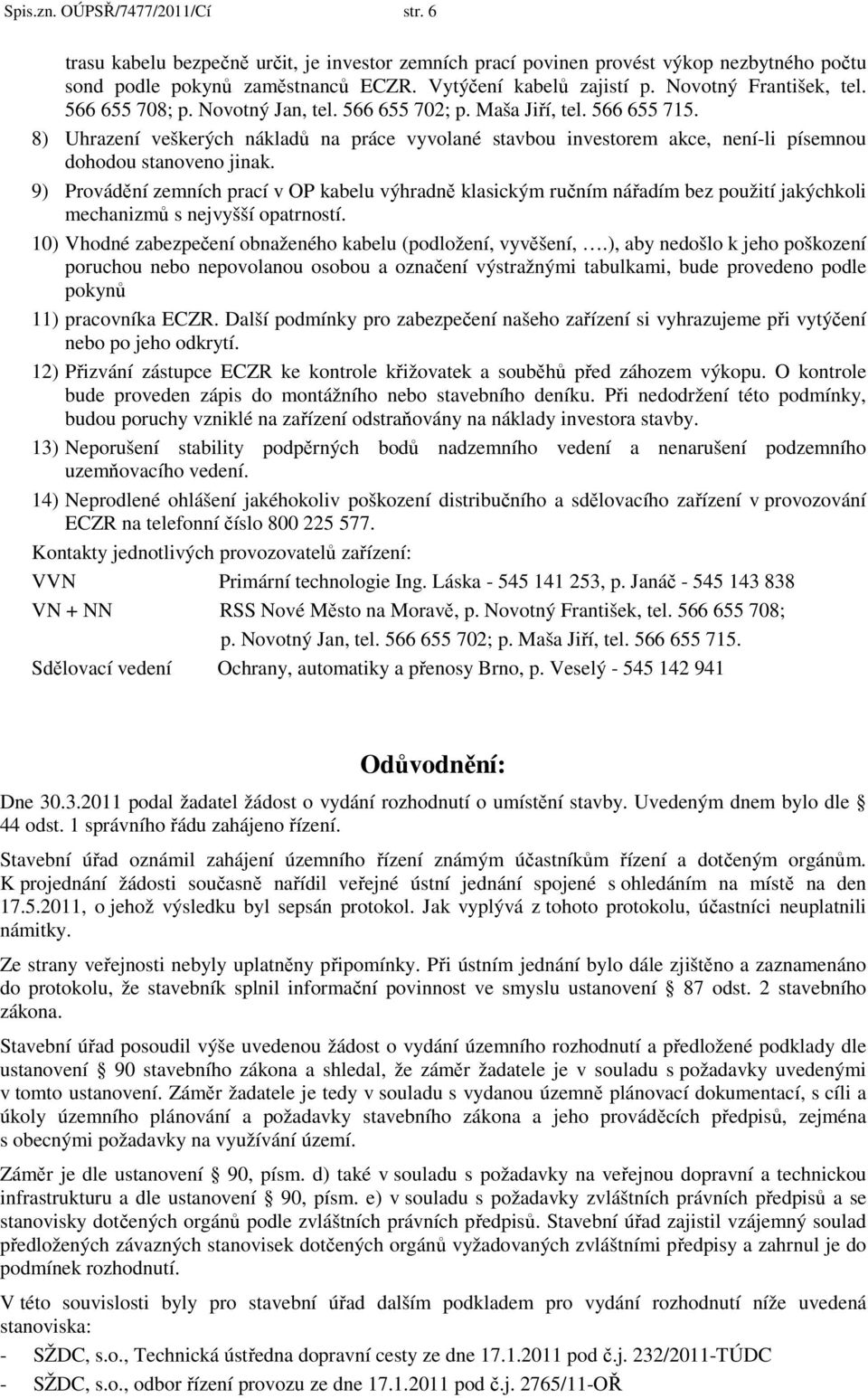 8) Uhrazení veškerých nákladů na práce vyvolané stavbou investorem akce, není-li písemnou dohodou stanoveno jinak.