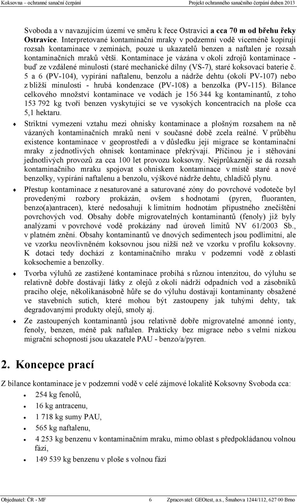 Kontaminace je vázána v okolí zdrojů kontaminace - buď ze vzdálené minulosti (staré mechanické dílny (VS-7), staré koksovací baterie č.