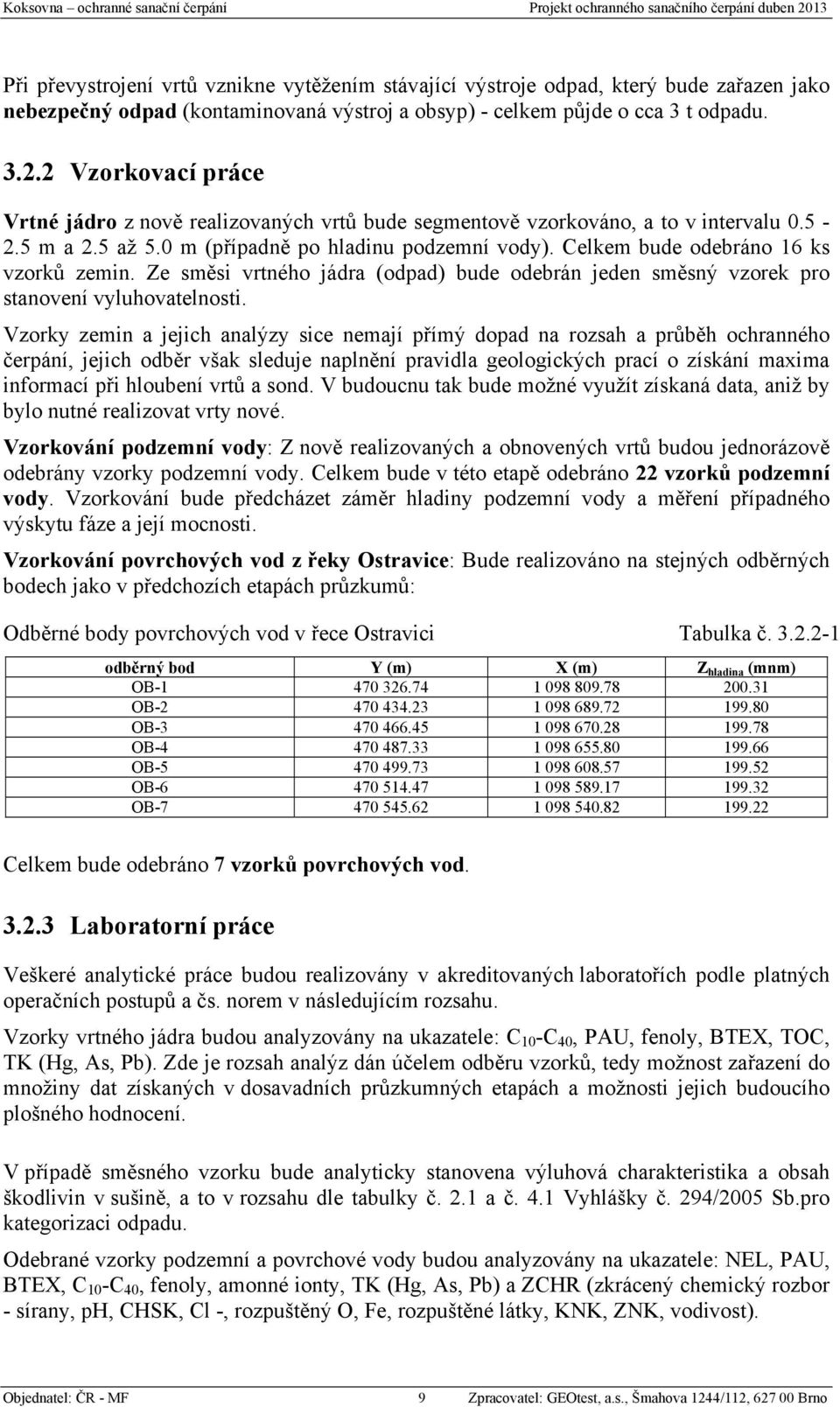 Celkem bude odebráno 16 ks vzorků zemin. Ze směsi vrtného jádra (odpad) bude odebrán jeden směsný vzorek pro stanovení vyluhovatelnosti.