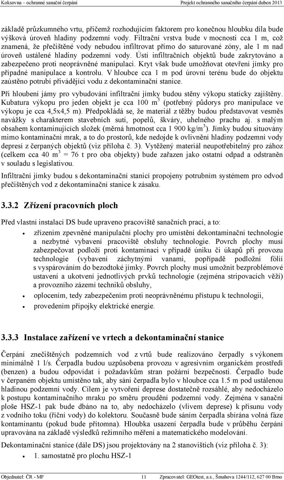 Ústí infiltračních objektů bude zakrytováno a zabezpečeno proti neoprávněné manipulaci. Kryt však bude umožňovat otevření jímky pro případné manipulace a kontrolu.