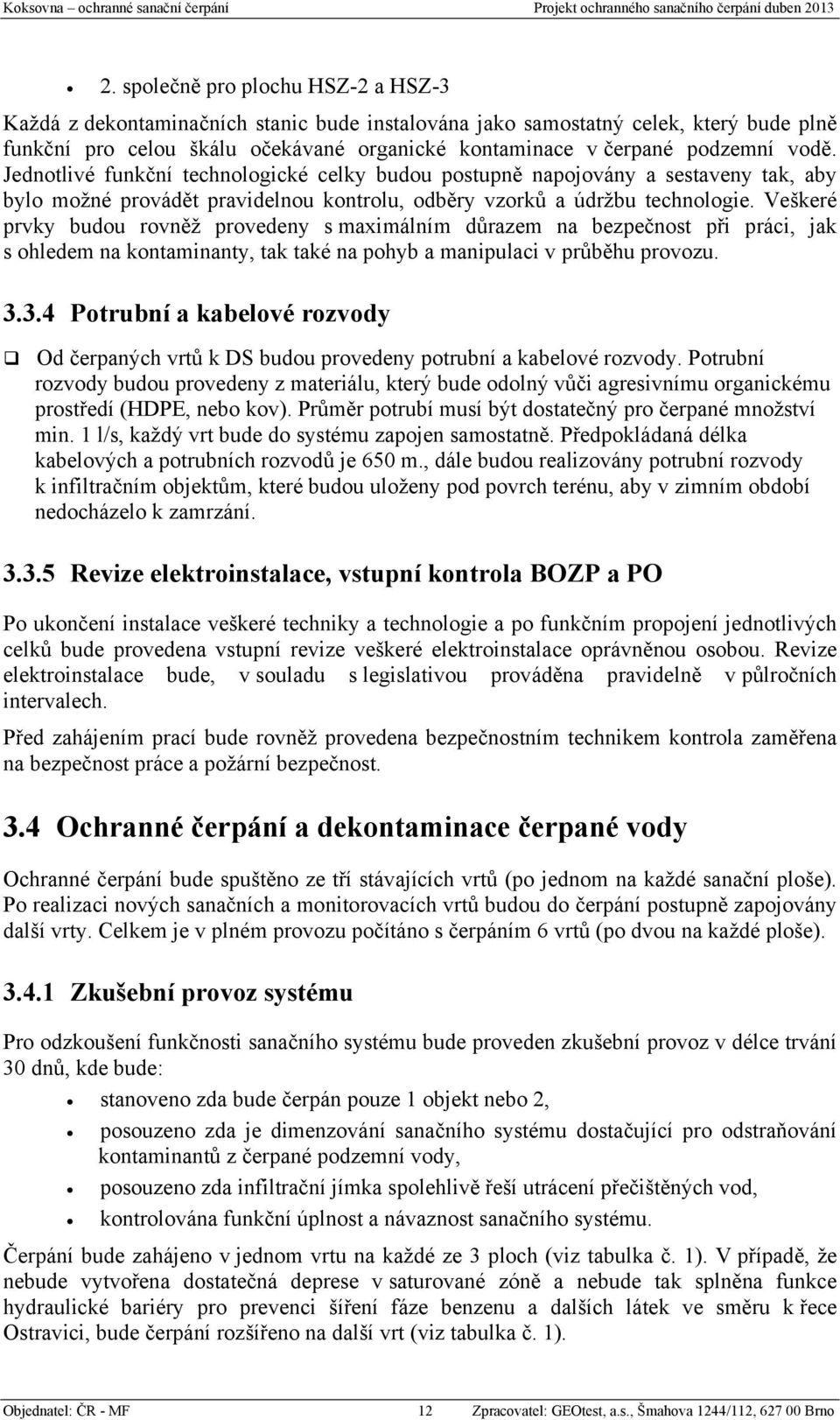 Veškeré prvky budou rovněž provedeny s maximálním důrazem na bezpečnost při práci, jak s ohledem na kontaminanty, tak také na pohyb a manipulaci v průběhu provozu. 3.