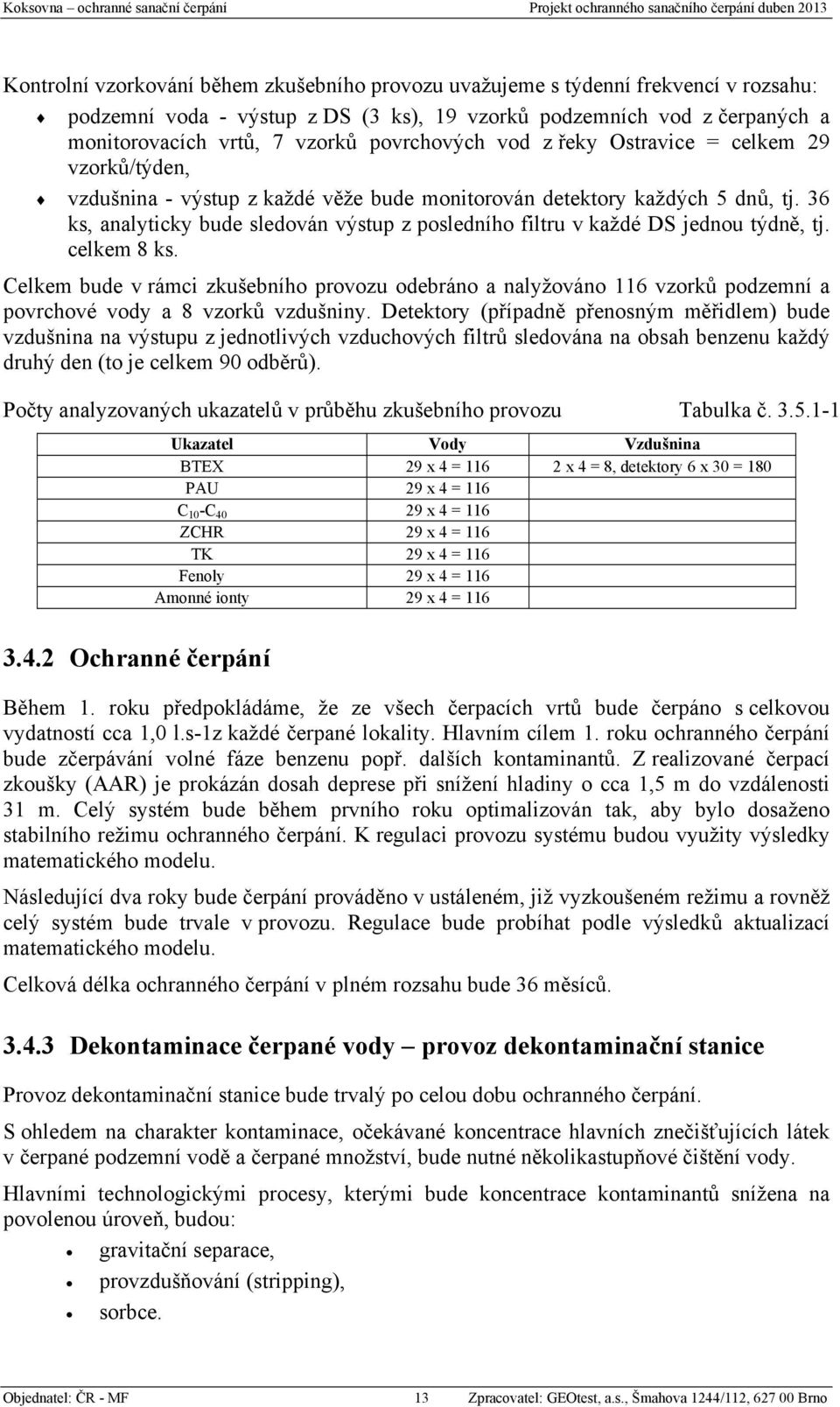 36 ks, analyticky bude sledován výstup z posledního filtru v každé DS jednou týdně, tj. celkem 8 ks.