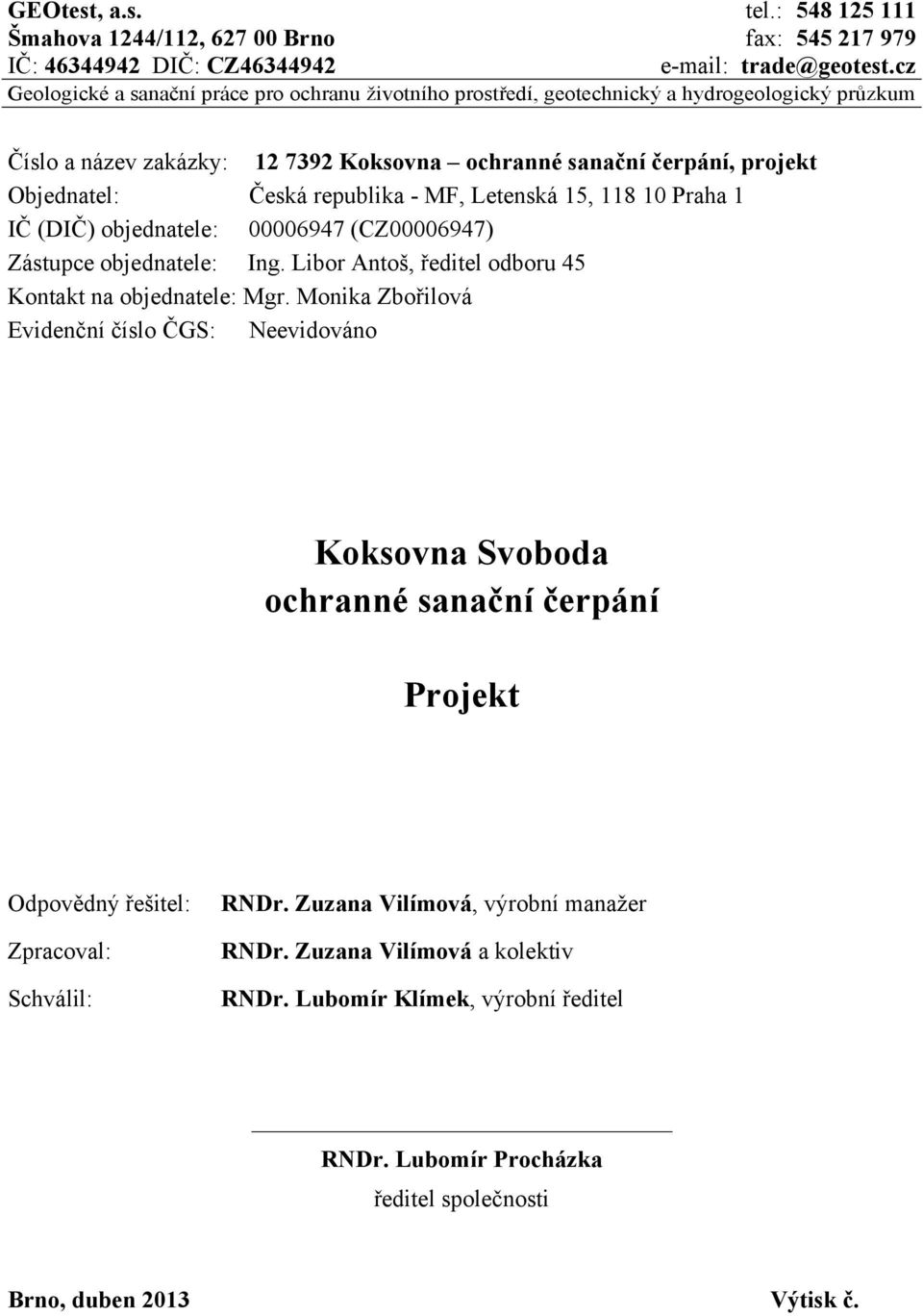 republika - MF, Letenská 15, 118 10 Praha 1 IČ (DIČ) objednatele: 00006947 (CZ00006947) Zástupce objednatele: Ing. Libor Antoš, ředitel odboru 45 Kontakt na objednatele: Mgr.