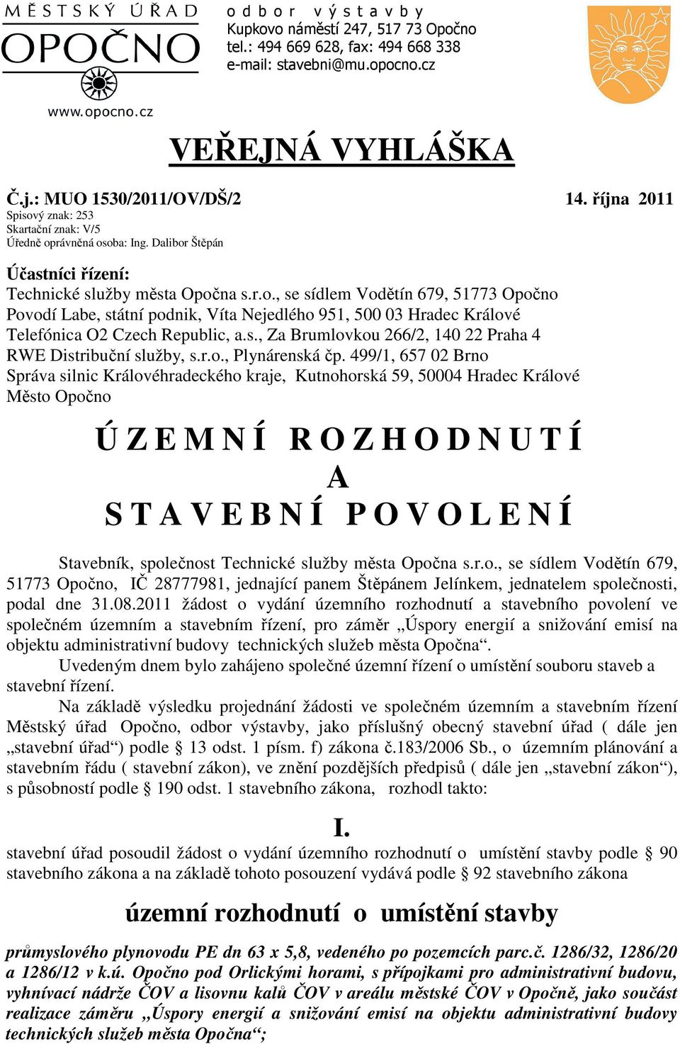 s., Za Brumlovkou 266/2, 140 22 Praha 4 RWE Distribuční služby, s.r.o., Plynárenská čp.