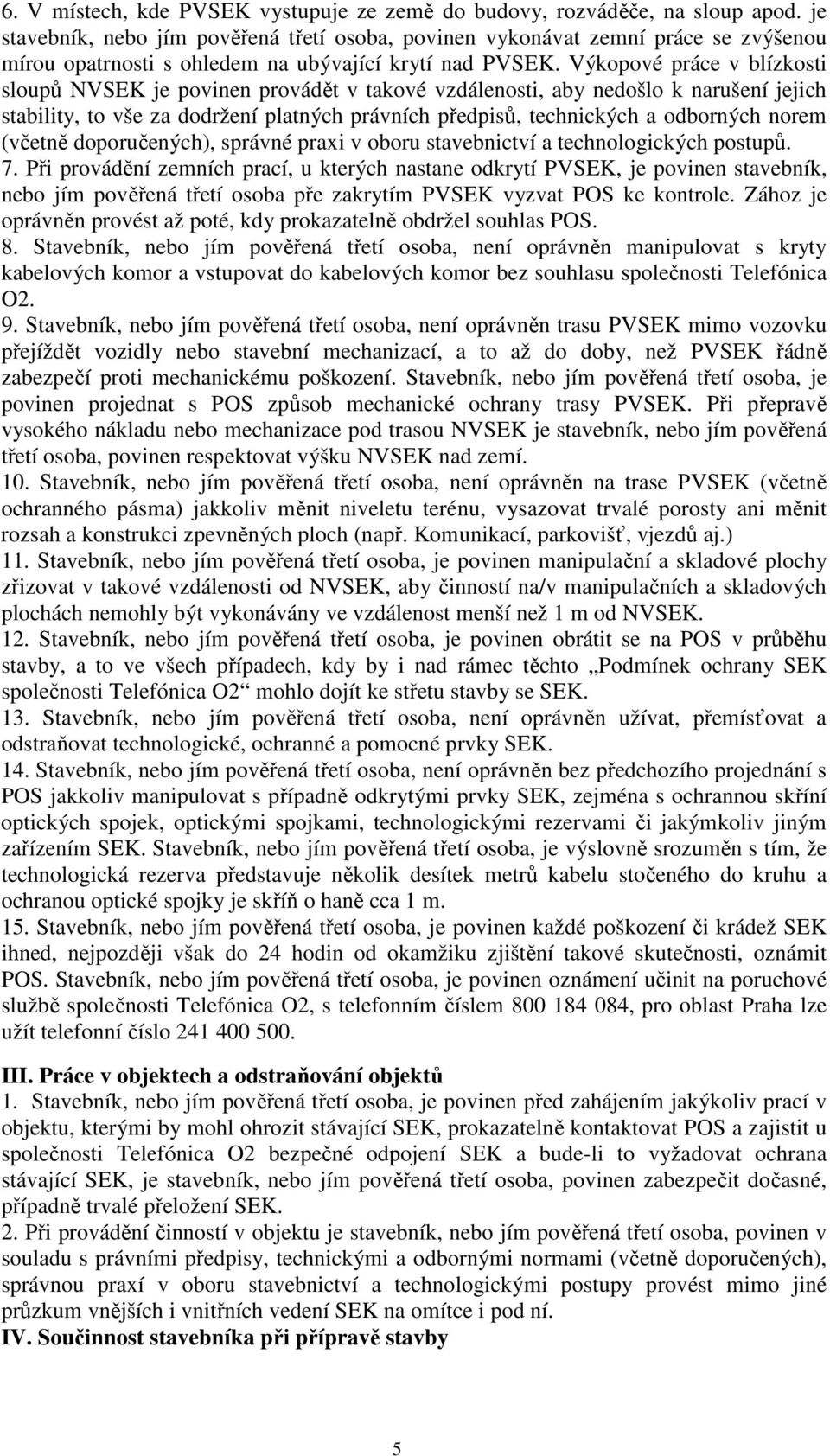 Výkopové práce v blízkosti sloupů NVSEK je povinen provádět v takové vzdálenosti, aby nedošlo k narušení jejich stability, to vše za dodržení platných právních předpisů, technických a odborných norem