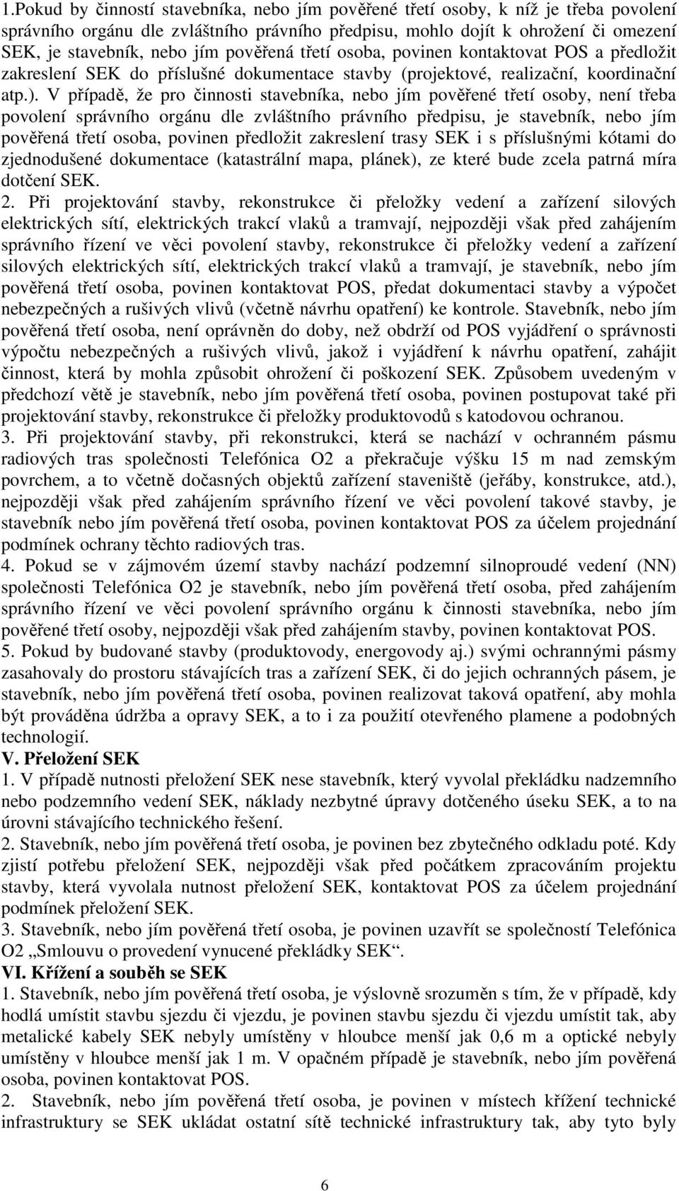 V případě, že pro činnosti stavebníka, nebo jím pověřené třetí osoby, není třeba povolení správního orgánu dle zvláštního právního předpisu, je stavebník, nebo jím pověřená třetí osoba, povinen