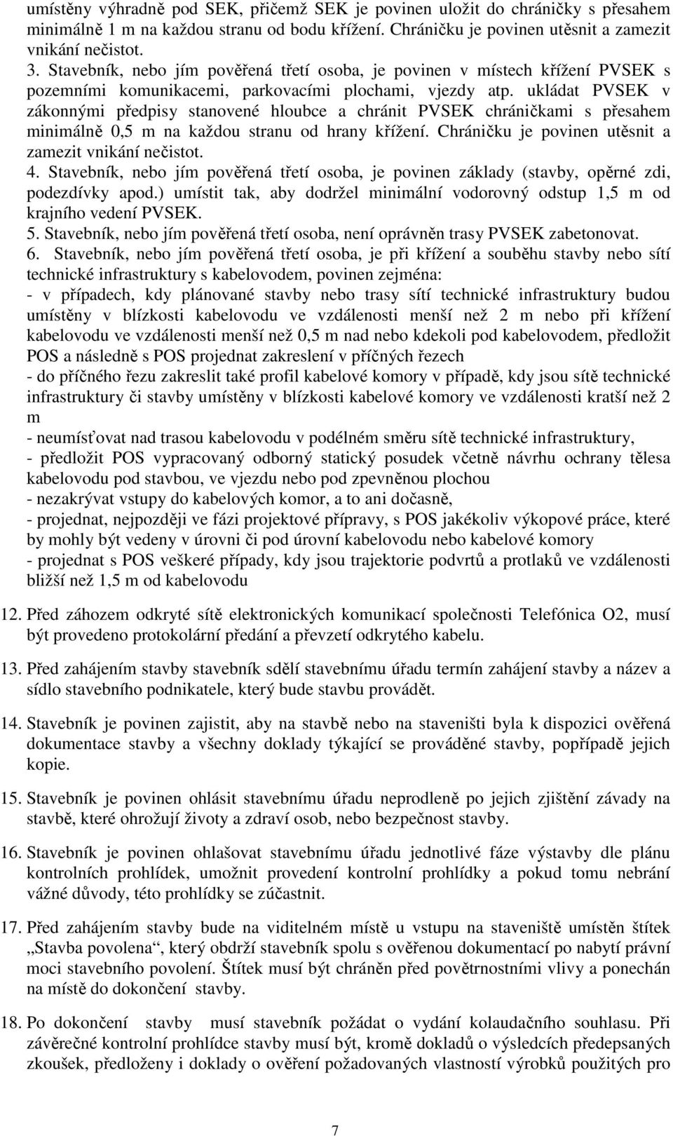 ukládat PVSEK v zákonnými předpisy stanovené hloubce a chránit PVSEK chráničkami s přesahem minimálně 0,5 m na každou stranu od hrany křížení. Chráničku je povinen utěsnit a zamezit vnikání nečistot.