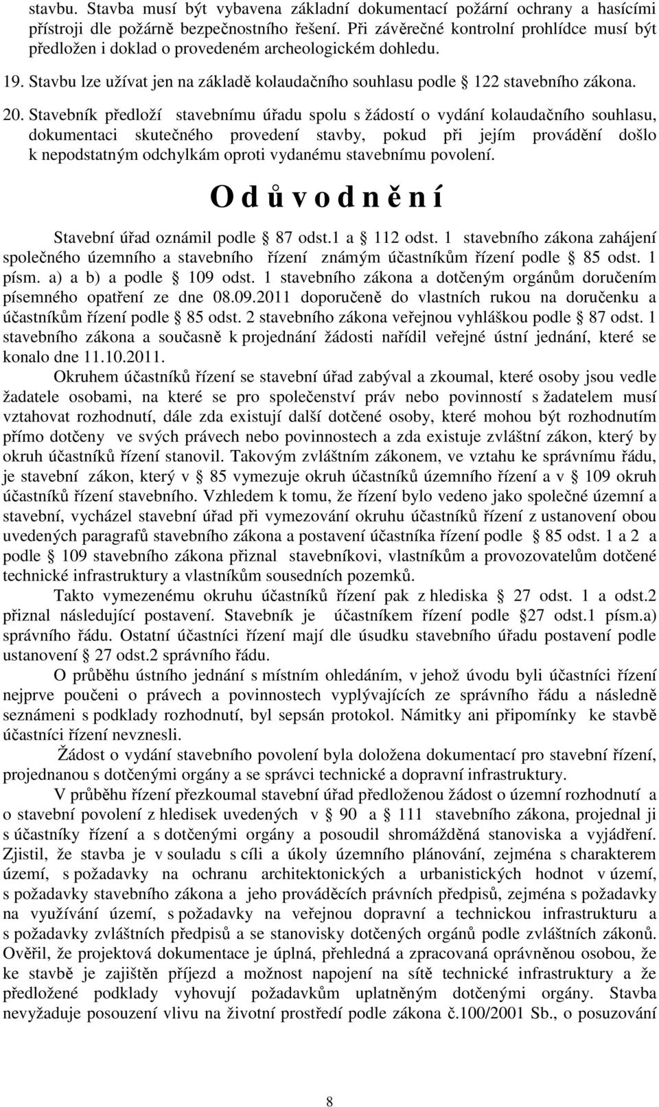 Stavebník předloží stavebnímu úřadu spolu s žádostí o vydání kolaudačního souhlasu, dokumentaci skutečného provedení stavby, pokud při jejím provádění došlo k nepodstatným odchylkám oproti vydanému