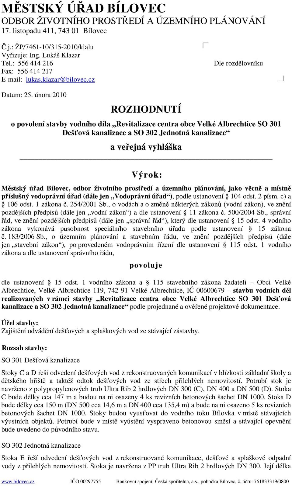 února 2010 ROZHODNUTÍ o povolení stavby vodního díla Revitalizace centra obce Velké Albrechtice SO 301 Dešťová kanalizace a SO 302 Jednotná kanalizace a veřejná vyhláška Výrok: Městský úřad Bílovec,