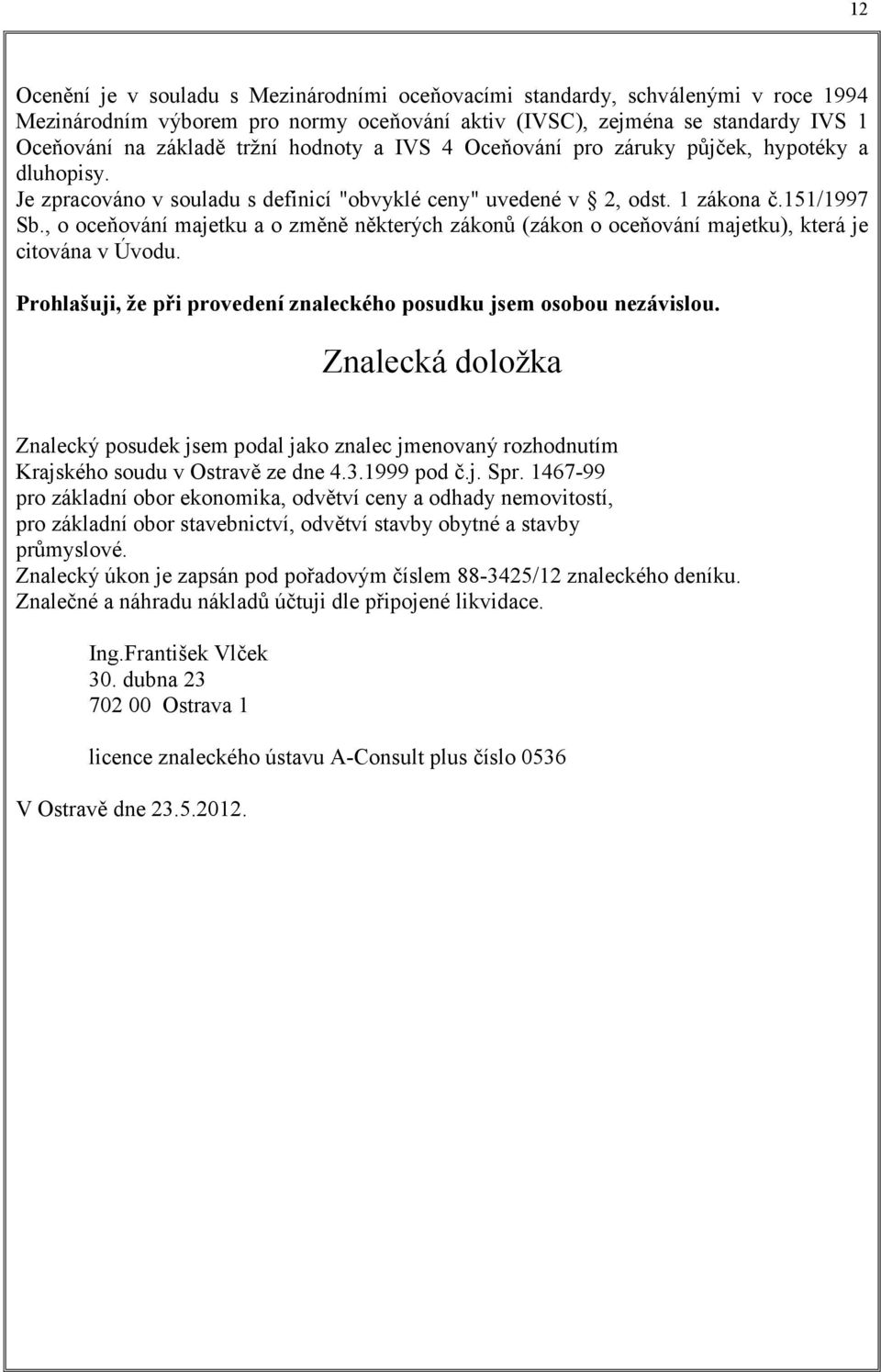 , o oceňování majetku a o změně některých zákonů (zákon o oceňování majetku), která je citována v Úvodu. Prohlašuji, že při provedení znaleckého posudku jsem osobou nezávislou.