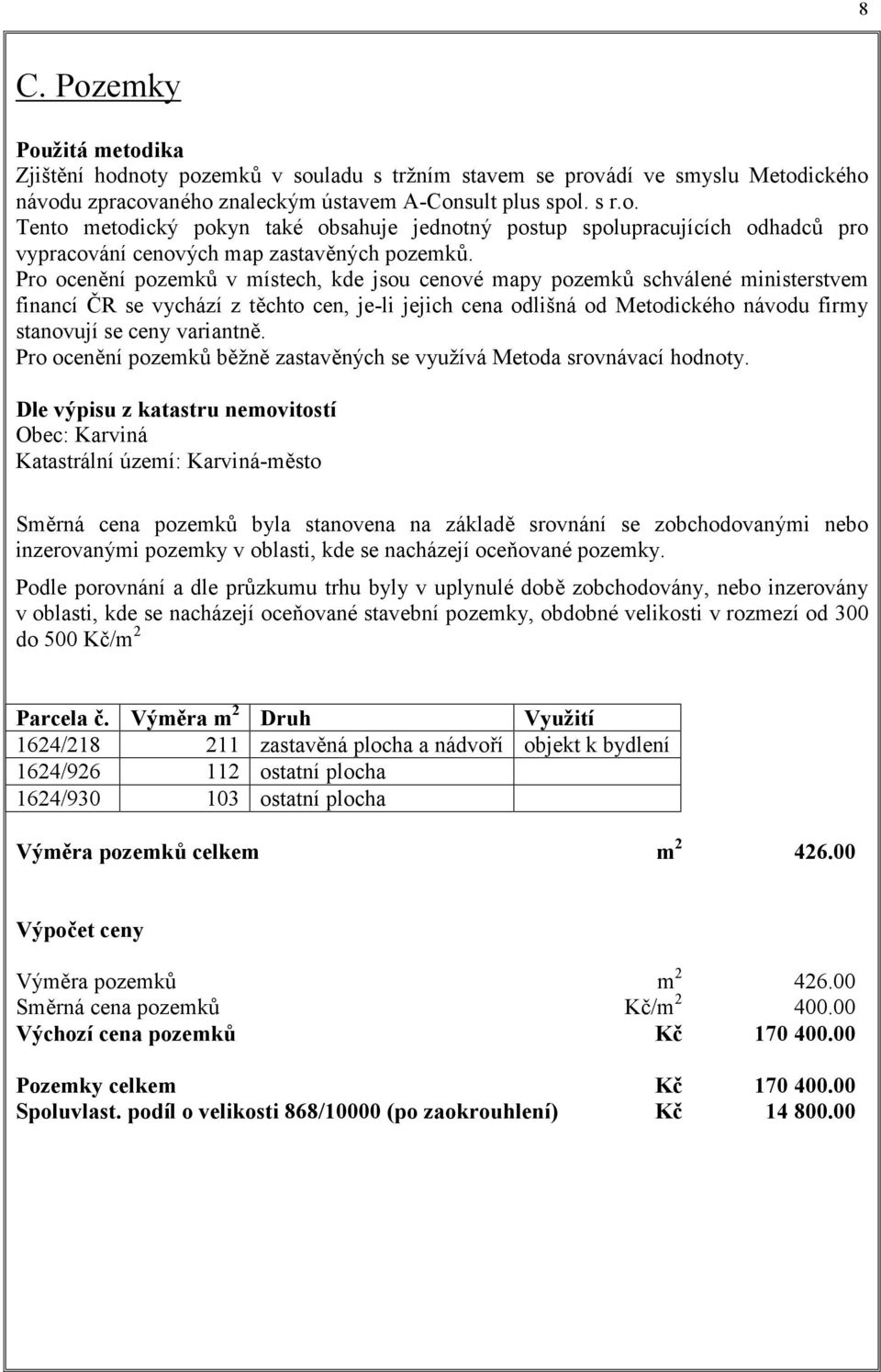 variantně. Pro ocenění pozemků běžně zastavěných se využívá Metoda srovnávací hodnoty.