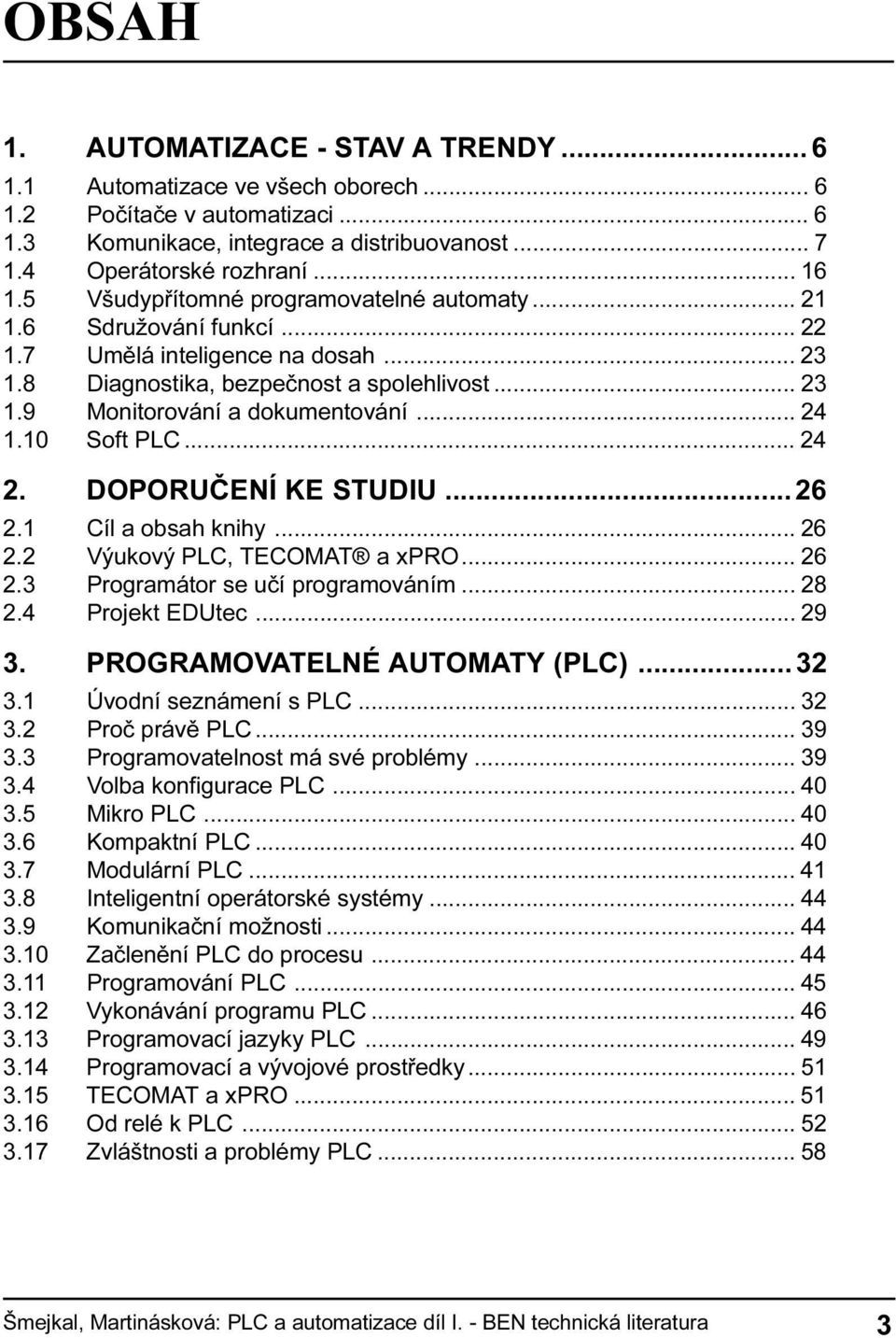 KE STUDIU 26 2 1 Cíl a obsah knihy 26 2 2 Výukový PLC, TECOMAT a xpro 26 2 3 Programátor se uèí programováním 28 2 4 Projekt EDUtec 29 3 PROGRAMOVATELNÉ AUTOMATY (PLC) 32 3 1 Úvodní seznámení s PLC