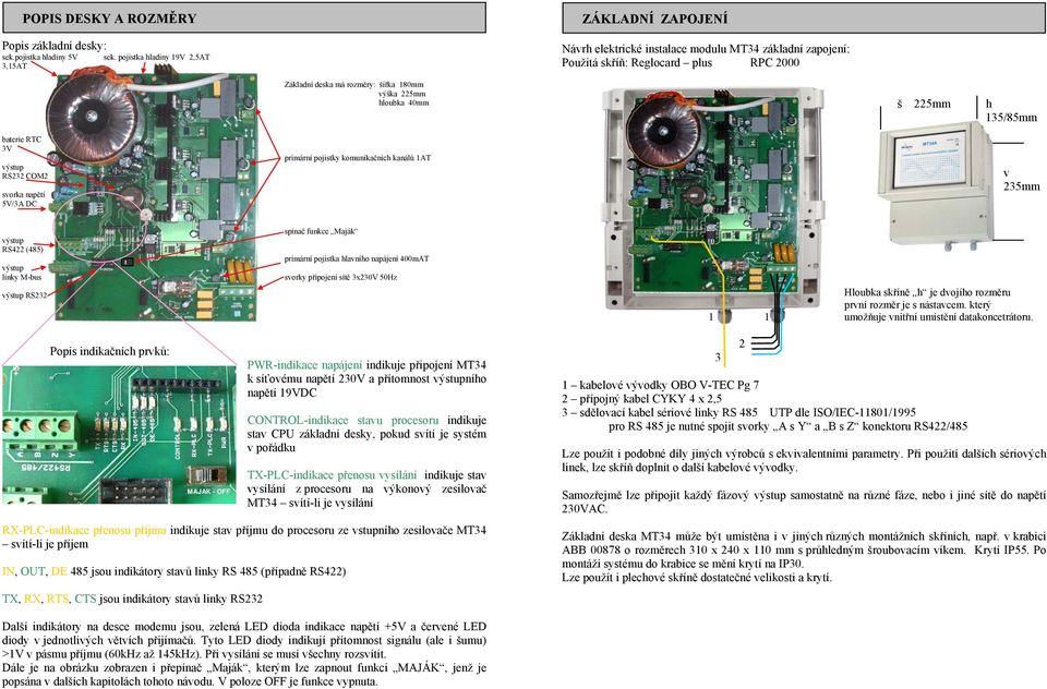 hloubka 40mm š 225mm h 135/85mm baterie RTC 3V výstup RS232 COM2 svorka napětí 5V/3A DC primární pojistky komunikačních kanálů 1AT v 235mm spínač funkce Maják výstup RS422 (485) primární pojistka