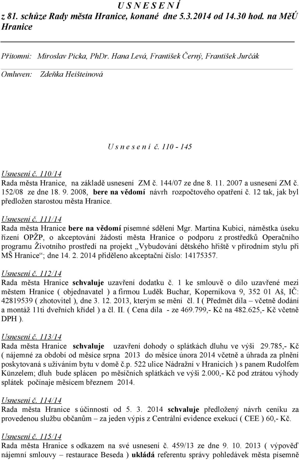 152/08 ze dne 18. 9. 2008, bere na vědomí návrh rozpočtového opatření č. 12 tak, jak byl předložen starostou města Hranice. Usnesení č. 111/14 Rada města Hranice bere na vědomí písemné sdělení Mgr.