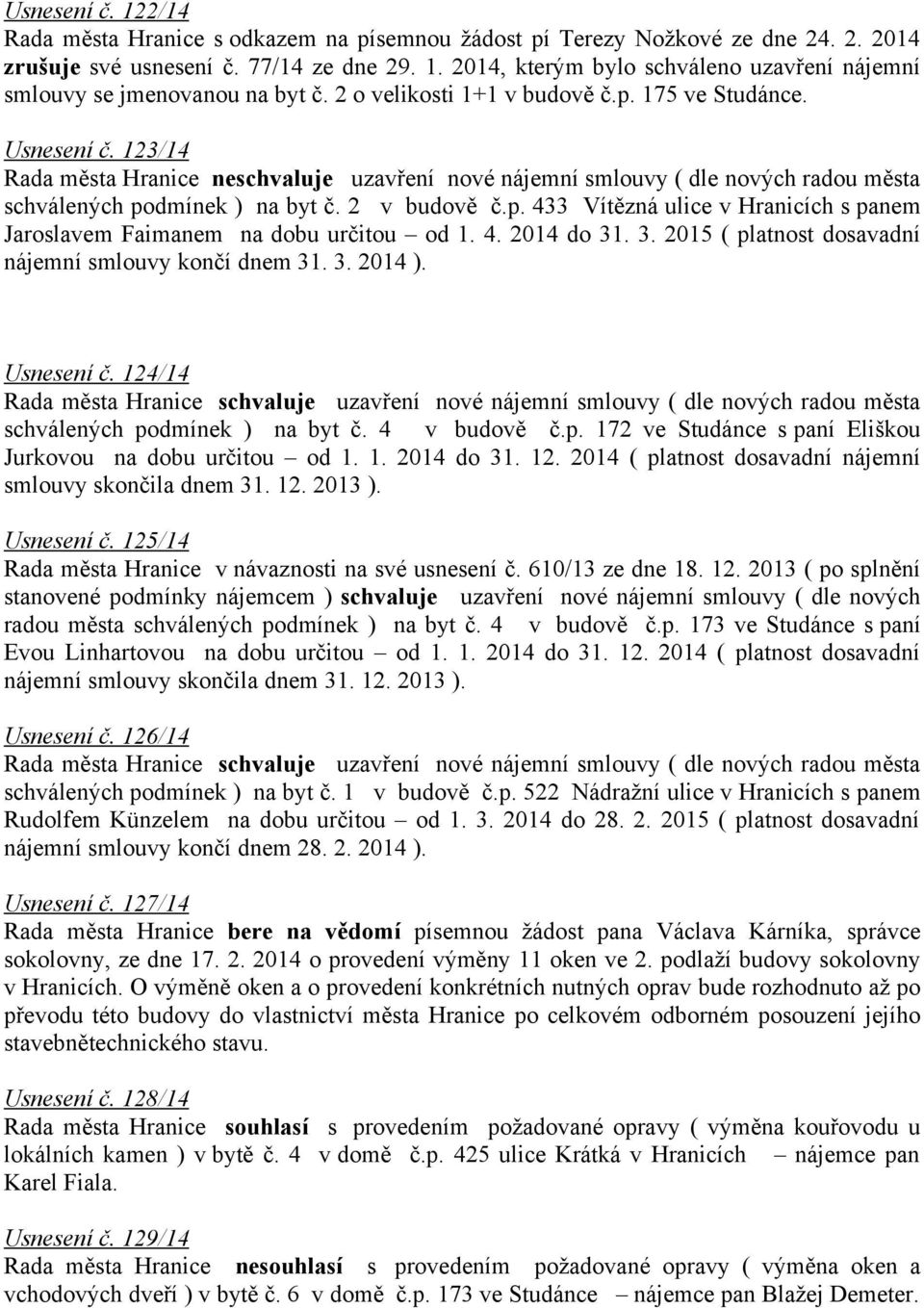 p. 433 Vítězná ulice v Hranicích s panem Jaroslavem Faimanem na dobu určitou od 1. 4. 2014 do 31. 3. 2015 ( platnost dosavadní nájemní smlouvy končí dnem 31. 3. 2014 ). Usnesení č.