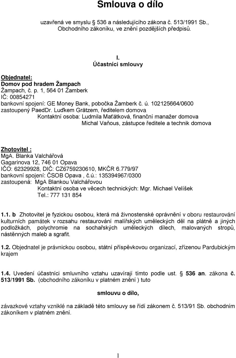 Luďkem Grätzem, ředitelem domova Kontaktní osoba: Ludmila Maťátková, finanční manažer domova Michal Vaňous, zástupce ředitele a technik domova Zhotovitel : MgA.
