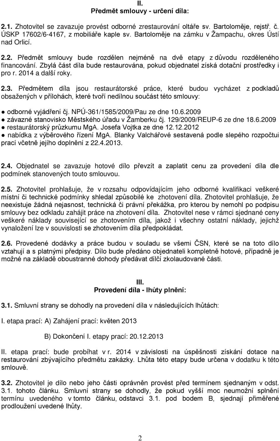 Zbylá část díla bude restaurována, pokud objednatel získá dotační prostředky i pro r. 2014 a další roky. 2.3.