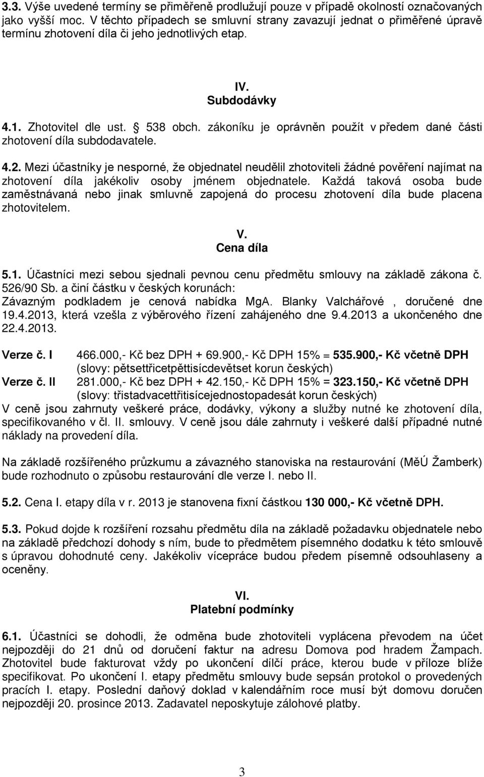 zákoníku je oprávněn použít v předem dané části zhotovení díla subdodavatele. 4.2.