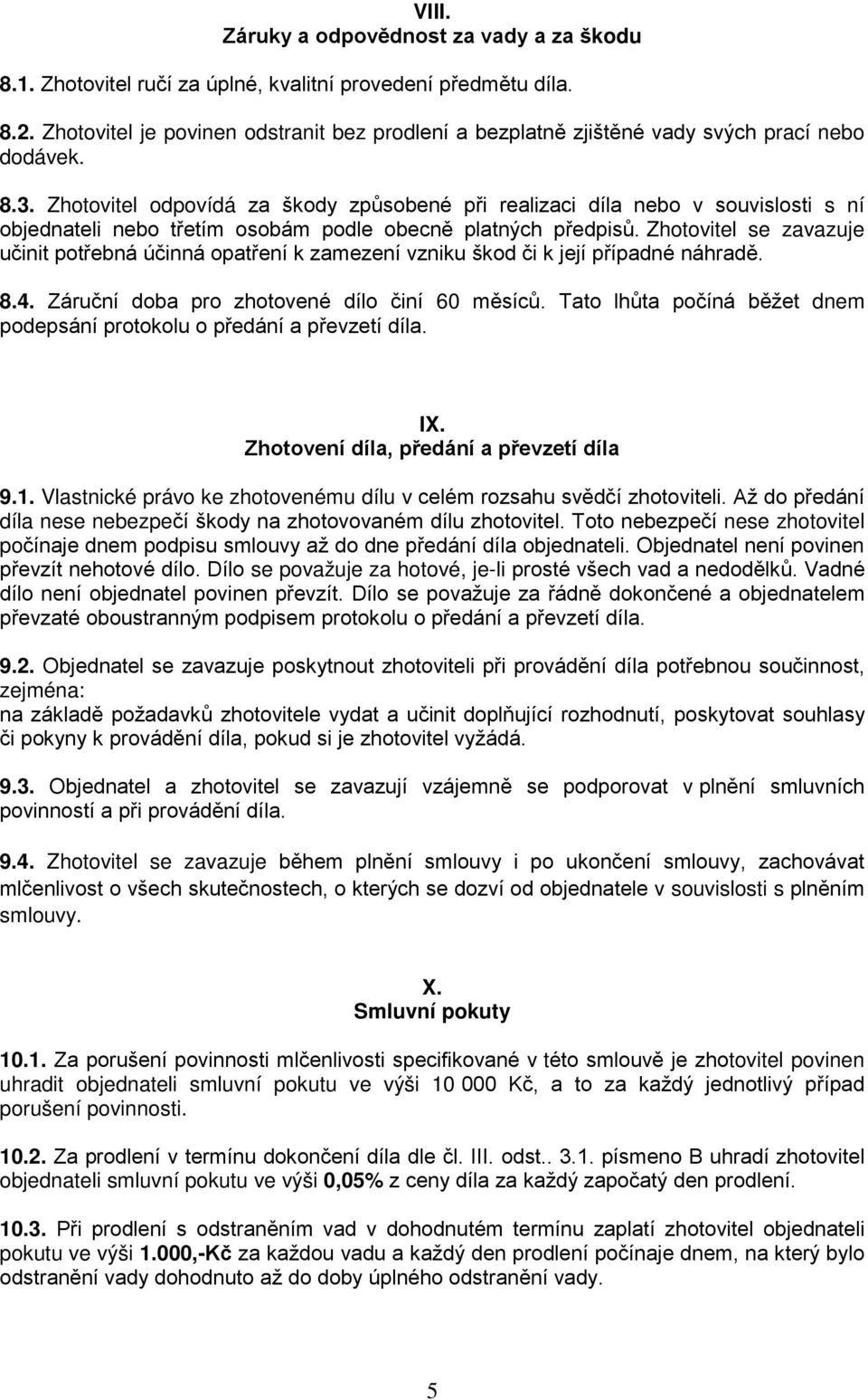 Zhotovitel odpovídá za škody způsobené při realizaci díla nebo v souvislosti s ní objednateli nebo třetím osobám podle obecně platných předpisů.