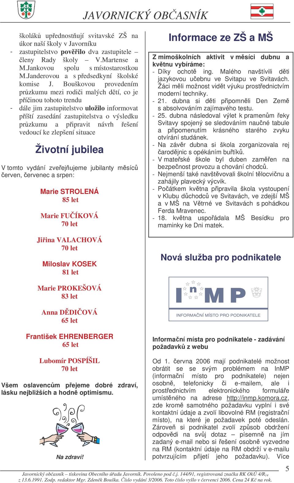 Bouškovou provedením przkumu mezi rodii malých dtí, co je píinou tohoto trendu - dále jim zastupitelstvo uložilo informovat píští zasedání zastupitelstva o výsledku przkumu a pipravit návrh ešení