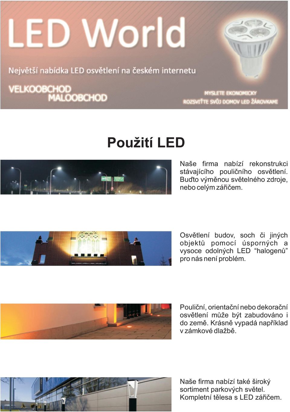 Osvětlení budov, soch či jiných objektů pomocí úsporných a vysoce odolných LED halogenů pro nás není problém.