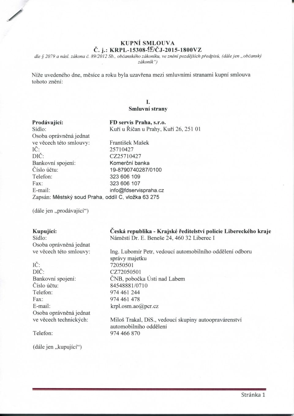 Sidlo: Osoba opravnenajednat ve vecech teto smlouvy: 1C: DIG: Bankovni spojeni: Cislo uctu: Telefon: Fax: E-mail: Zapsan: Mestsky soud Praha, (dale jen,,prodavajici") Smluvni stranv FD servis Praha,