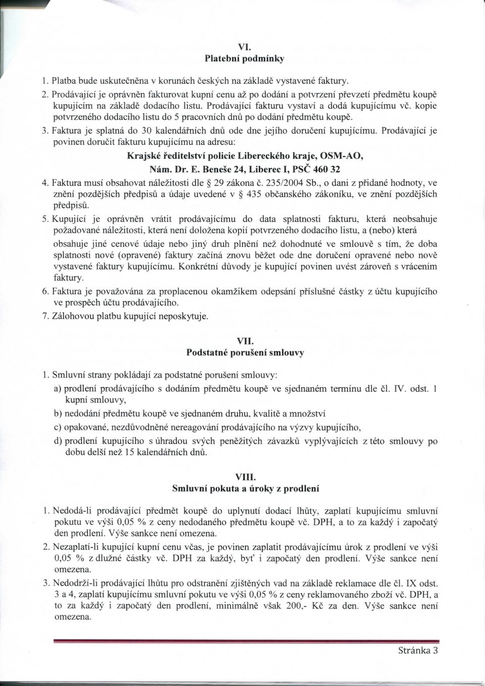 kopie potvrzeneho dodaciho listu do 5 pracovnich dnu po dodani pfedmetu koupe. 3. Faktura je splatna do 30 kalendafnich dnu ode dne jejiho doruceni kupujicimu.