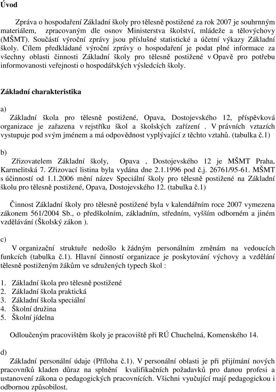 Cílem předkládané výroční zprávy o hospodaření je podat plné informace za všechny oblasti činnosti Základní školy pro tělesně postižené v Opavě pro potřebu informovanosti veřejnosti o hospodářských